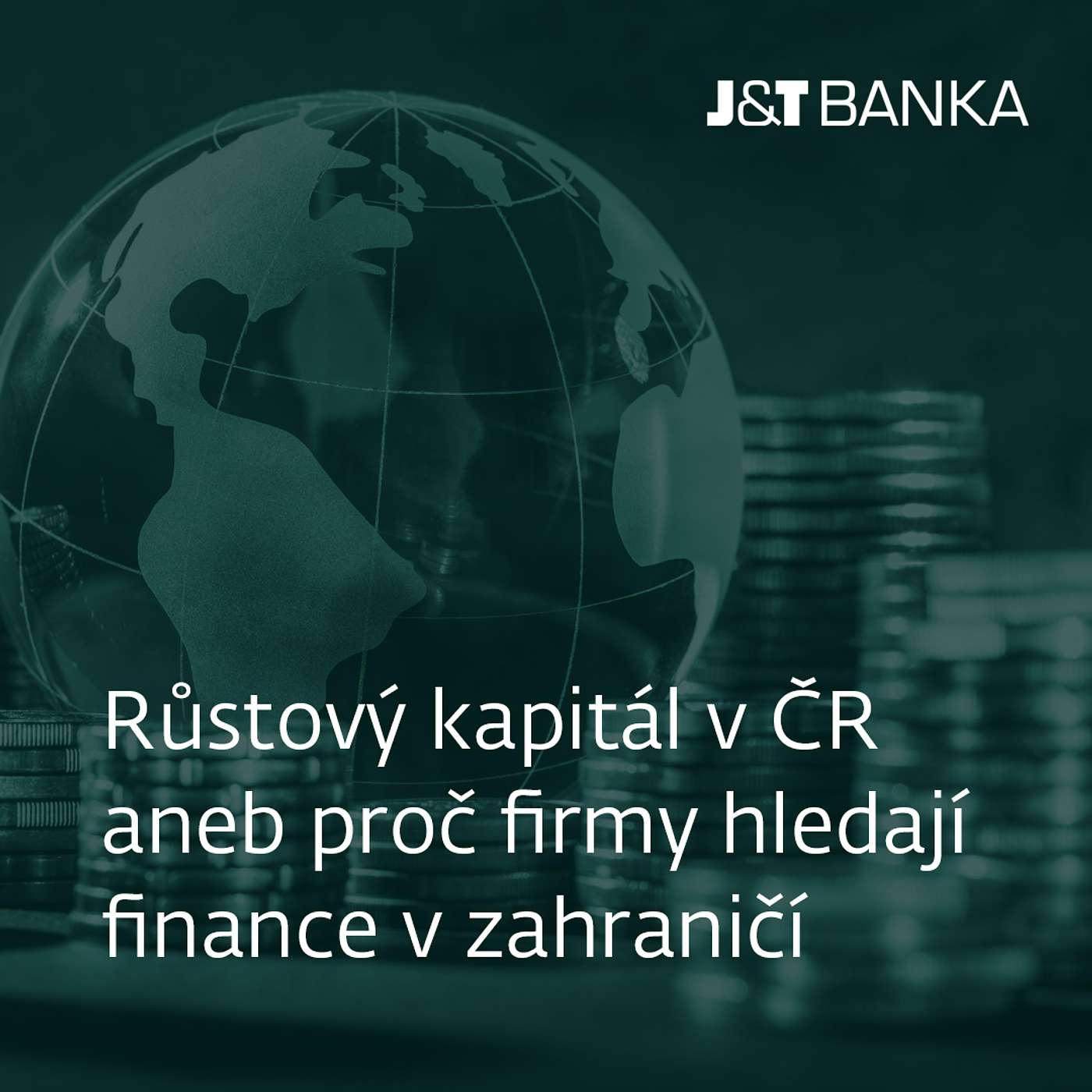 J&T BANKA Talks: Růstový kapitál v ČR aneb proč firmy hledají finance v zahraničí episode artwork