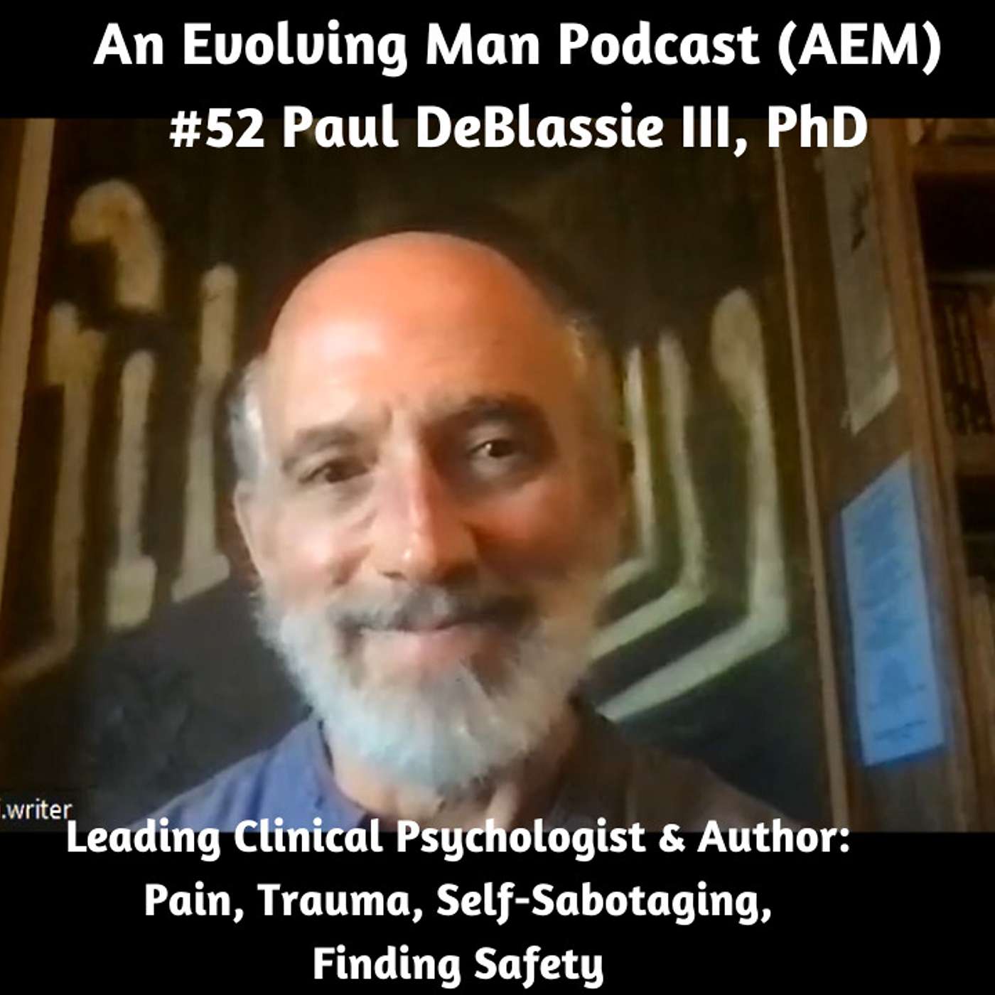 AEM #52 – Paul DeBlassie III, PhD, Clinical Psychologist Talks About Pain, Trauma, Self Sabotaging & Finding Safety episode artwork