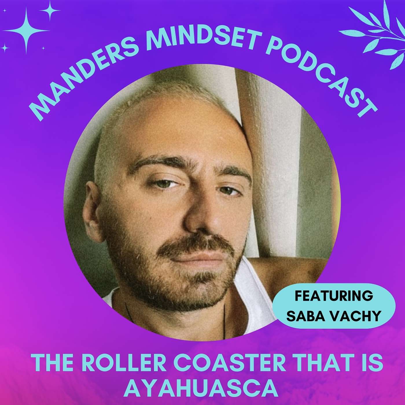 The Roller Coaster That Is Ayahuasca with Saba Vachy | 21