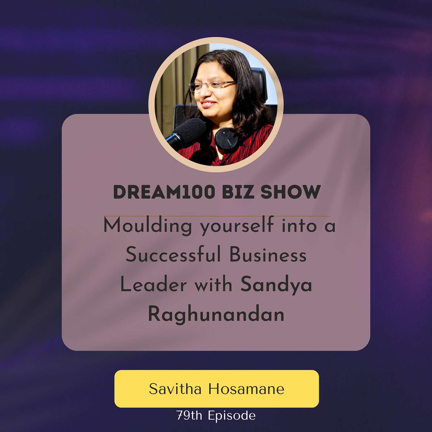 79th Episode : Moulding yourself into a Successful Business Leader with Sandya Raghunandan