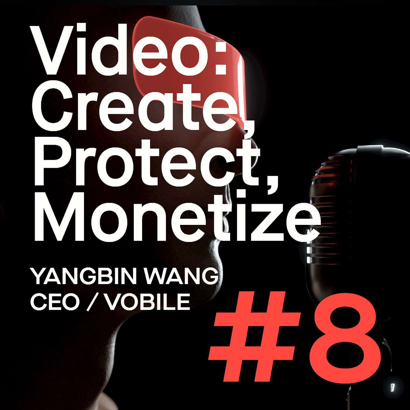 #8: Video: Create, Protect & Monetize! With Yangbin Wang, CEO of Vobile