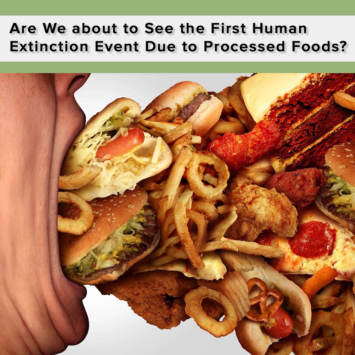 Are We about to See the First Human Extinction Event Due to Processed Foods?