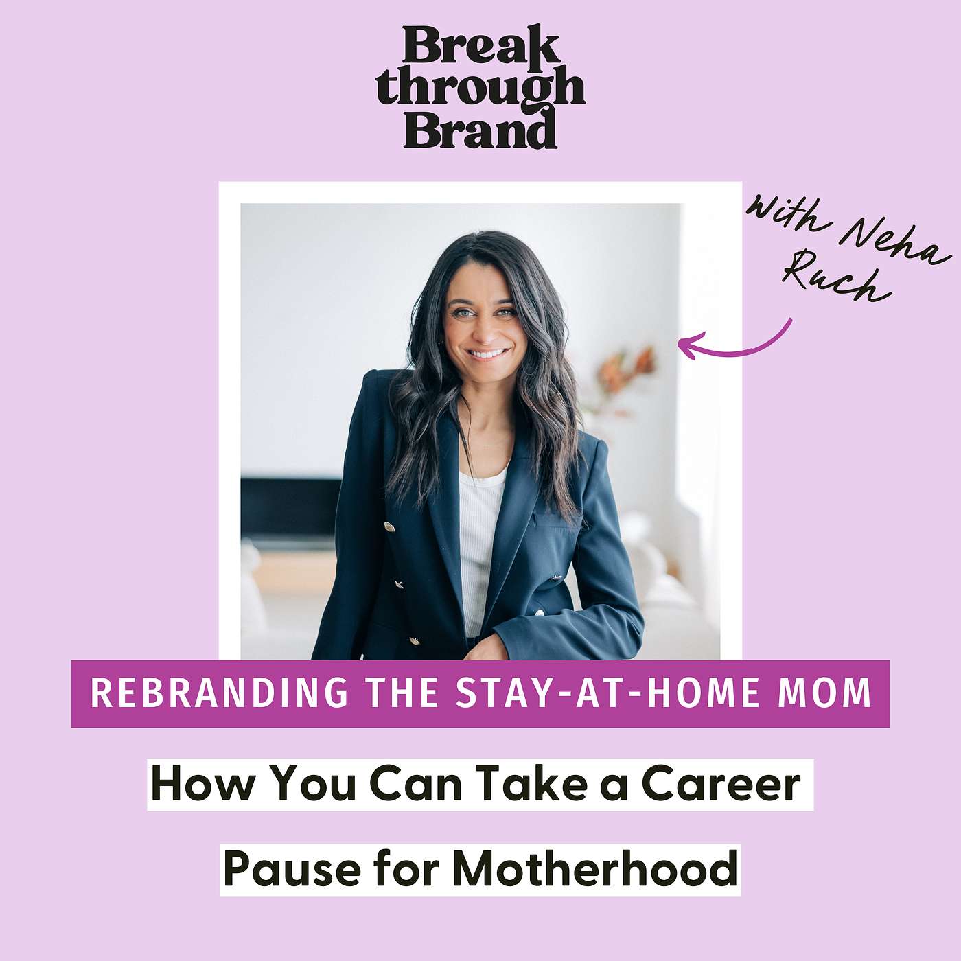 284: Rebranding the Stay-at-Home Mom: How You Can Take a Career Pause for Motherhood with Neha Ruch of Mother Untitled