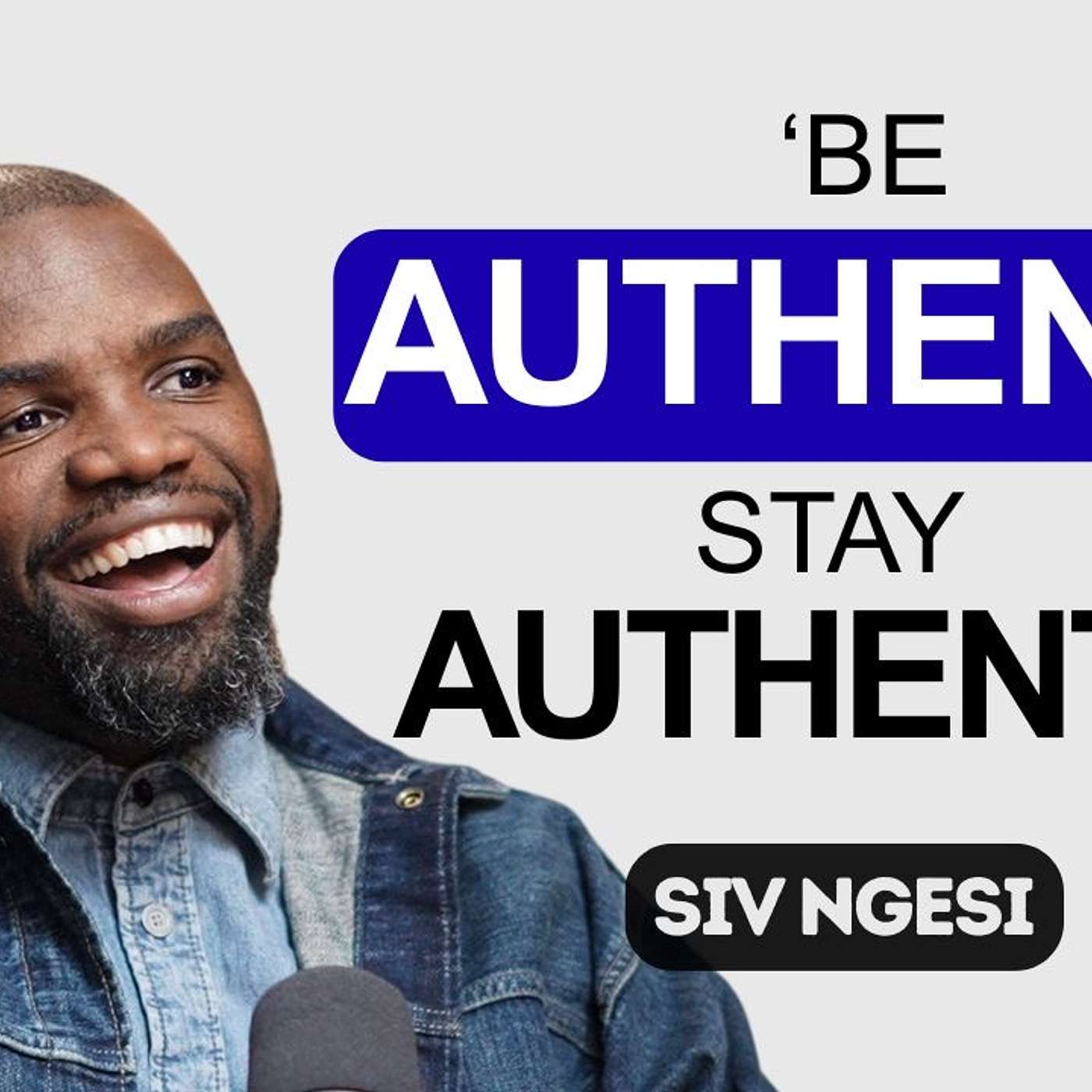 BE AUTHENTIC, STAY AUTHENTIC with SIV NGESI - AWARD WINNING ACTOR/COMEDIAN/ACTIVIST