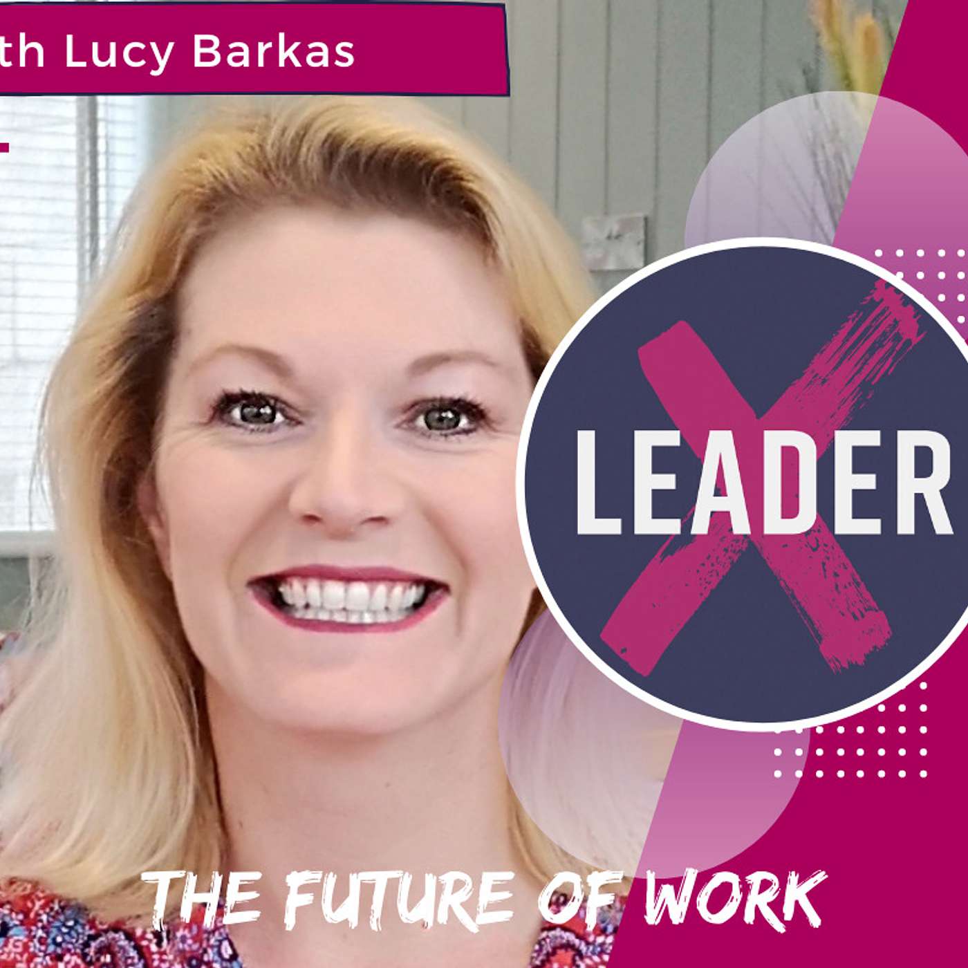 The LeaderX Podcast with Lucy Barkas