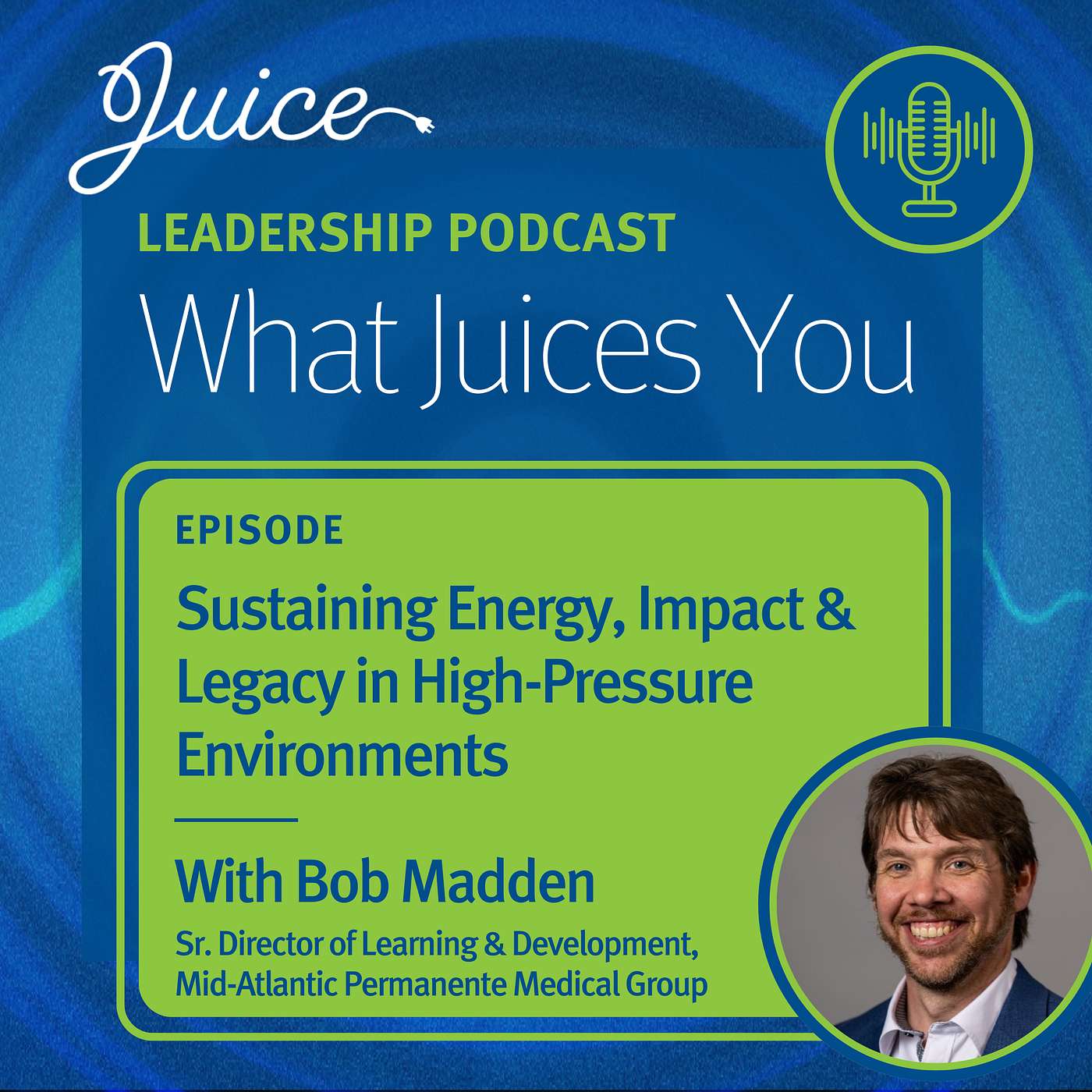 What Juices You with Bob Madden | Sustaining Energy, Impact & Legacy in High-Pressure Environments