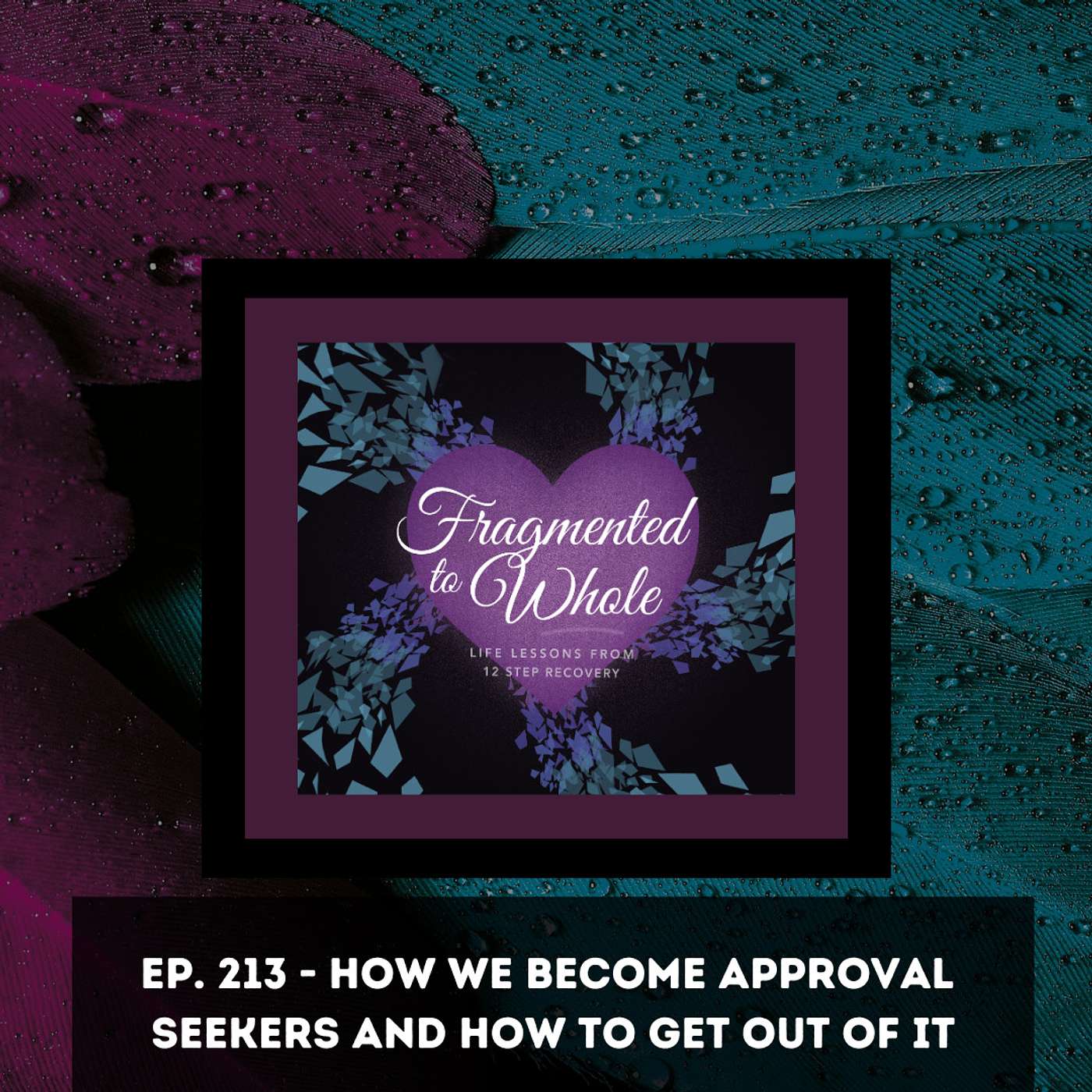 How We Become Approval Seekers and How to Get Out of It | Episode 213