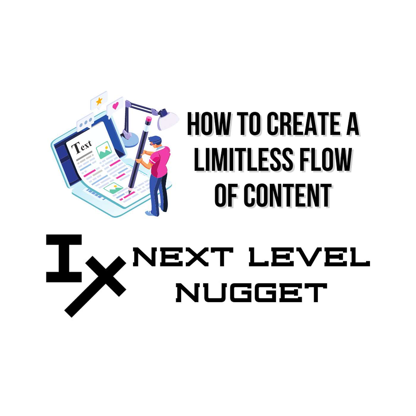 Next Level Nugget: How to Create a Limitless Flow of Content 💡