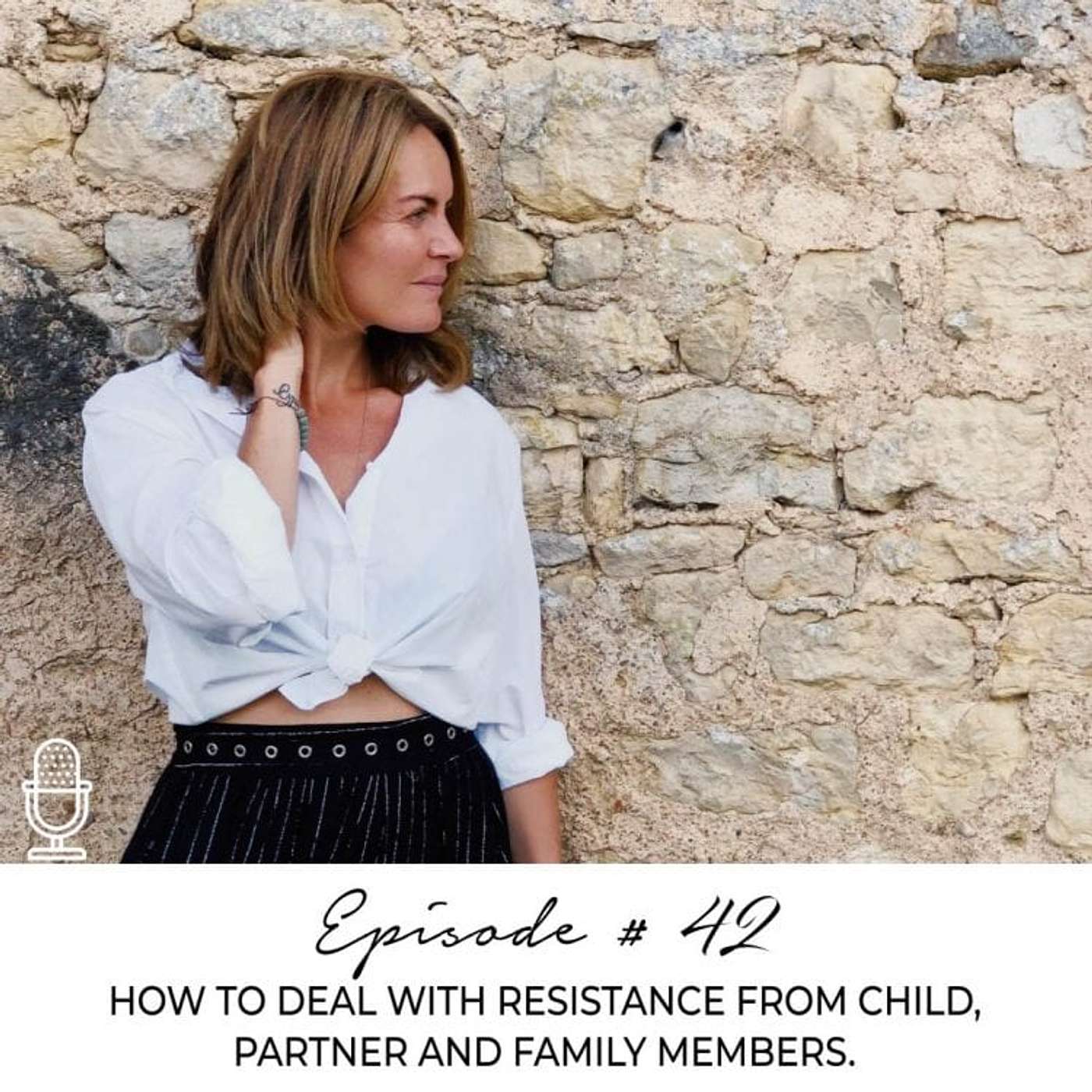 #42: HOW TO DEAL WITH RESISTANCE FROM CHILD, PARTNER AND FAMILY MEMBERS. episode artwork