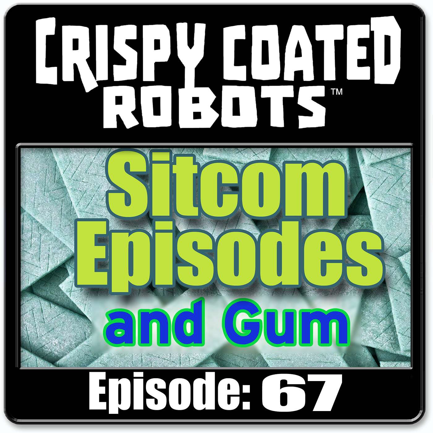 CRISPY COATED ROBOTS #67 - Best Sitcom Episode and Top 5 Gum episode artwork
