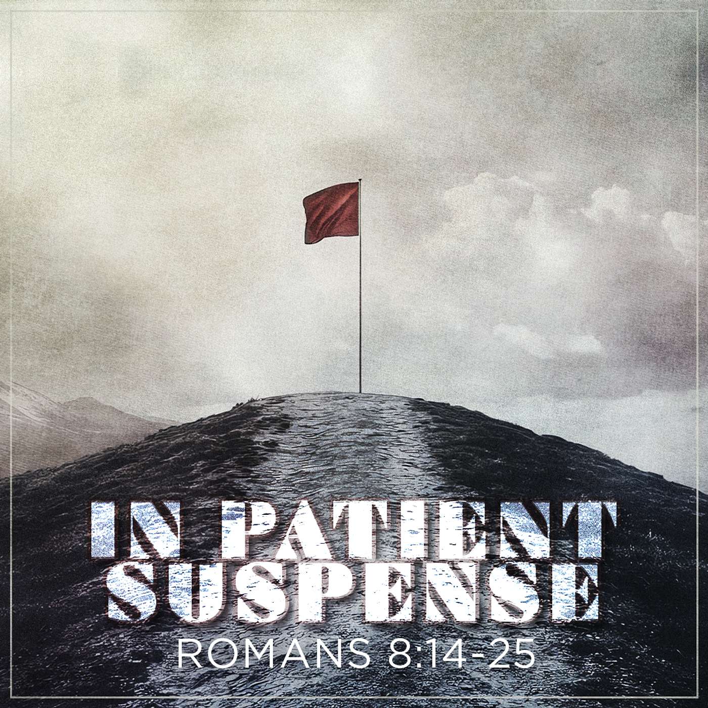7/13/25 - Romans 8:18-25: In Patient Suspense - Steve Gee