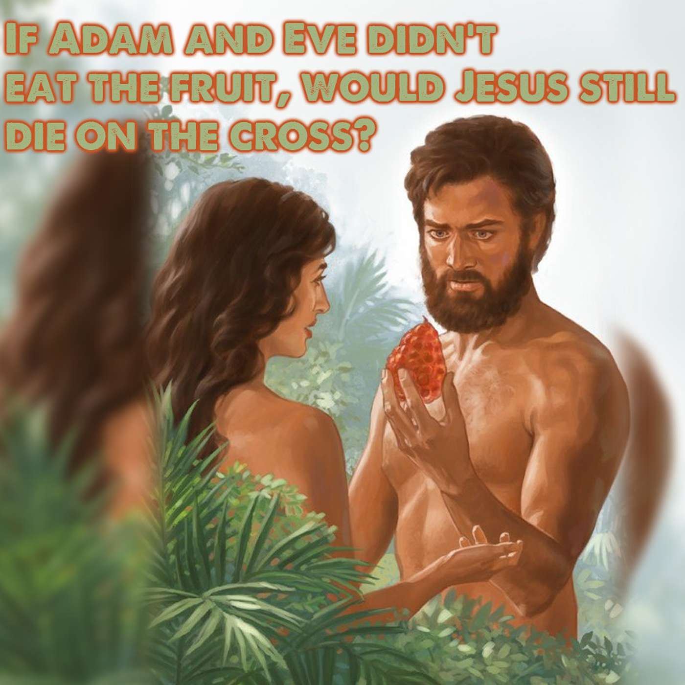 Season 4 Episode 25 - If Adam and Eve didn't eat the fruit, would Jesus still die on the cross?