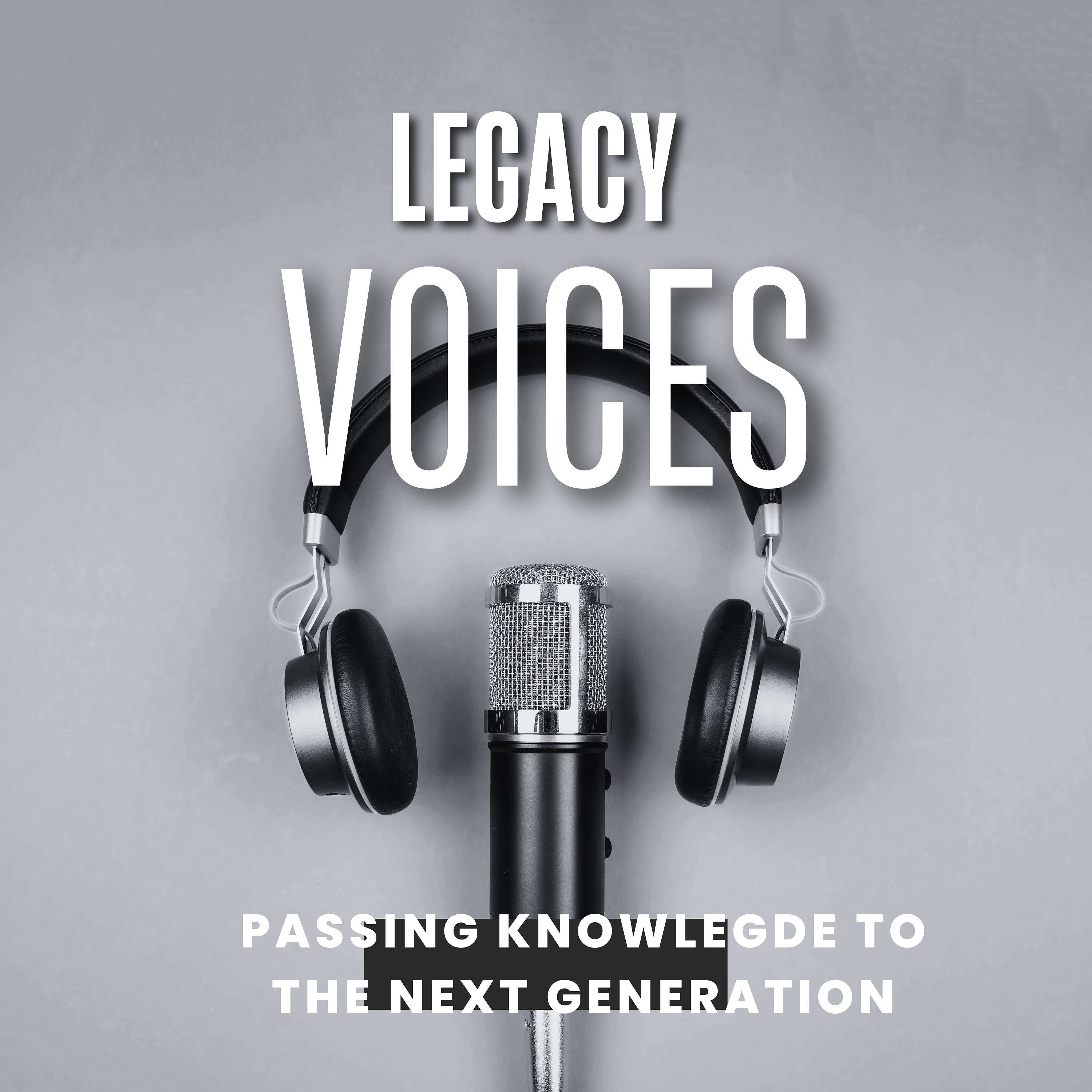 Legacy Voices: Passing Knowledge to the Next Generation
