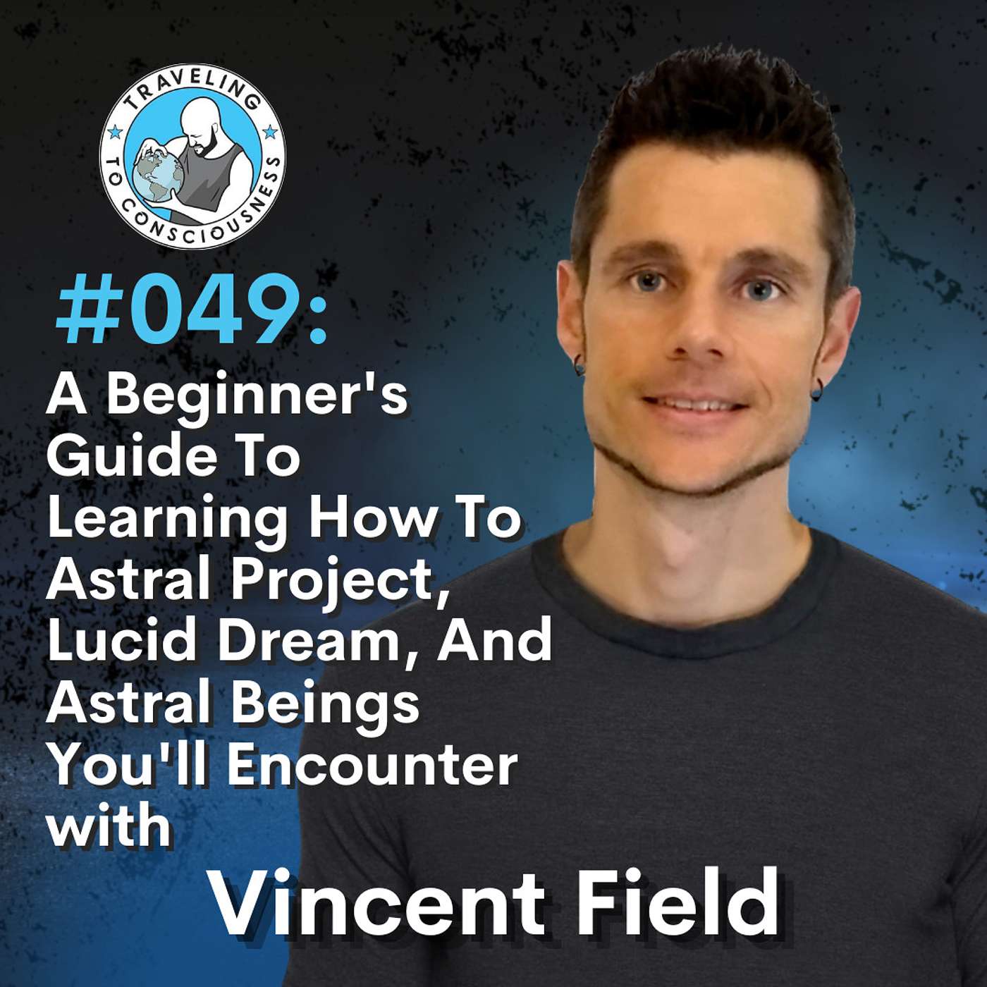 Odyssey #049: Vincent Field - A Beginner's Guide To Learn How To Astral Project, Lucid Dream, and Astral Beings | Ep 110