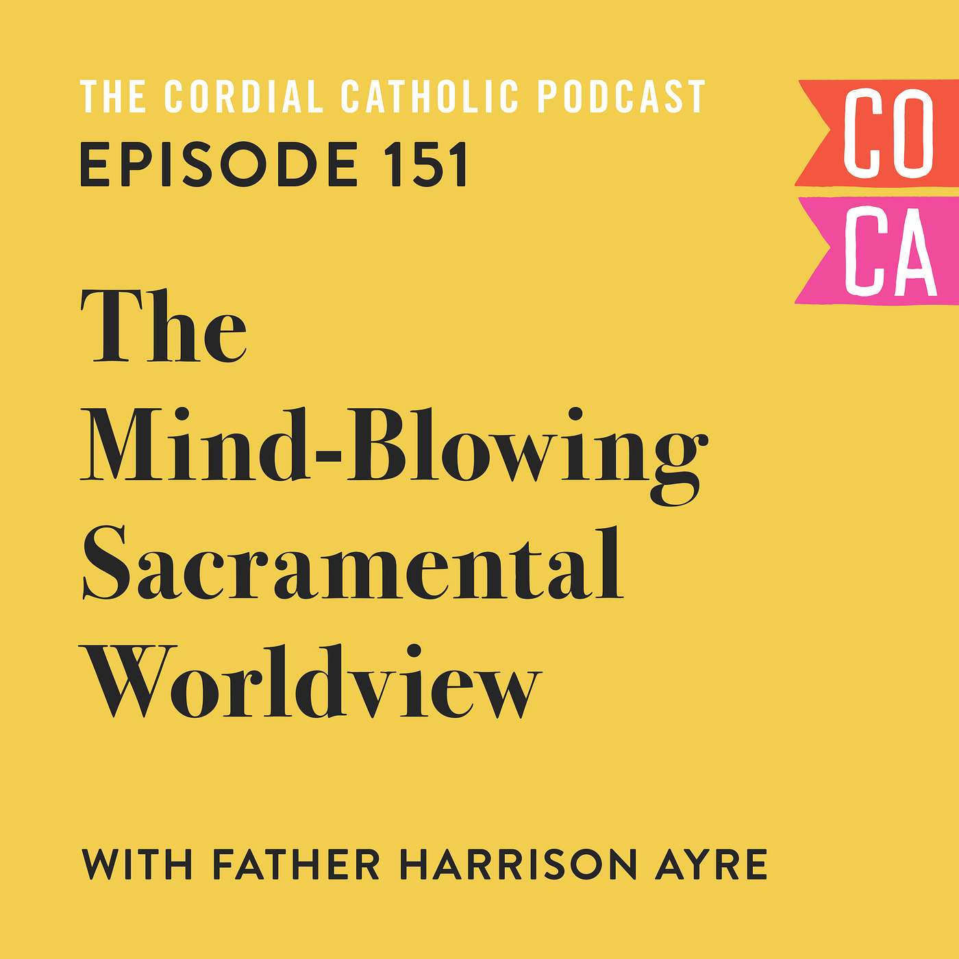 151: The Mind-Blowing Sacramental Worldview (w/ Fr. Harrison Ayre)