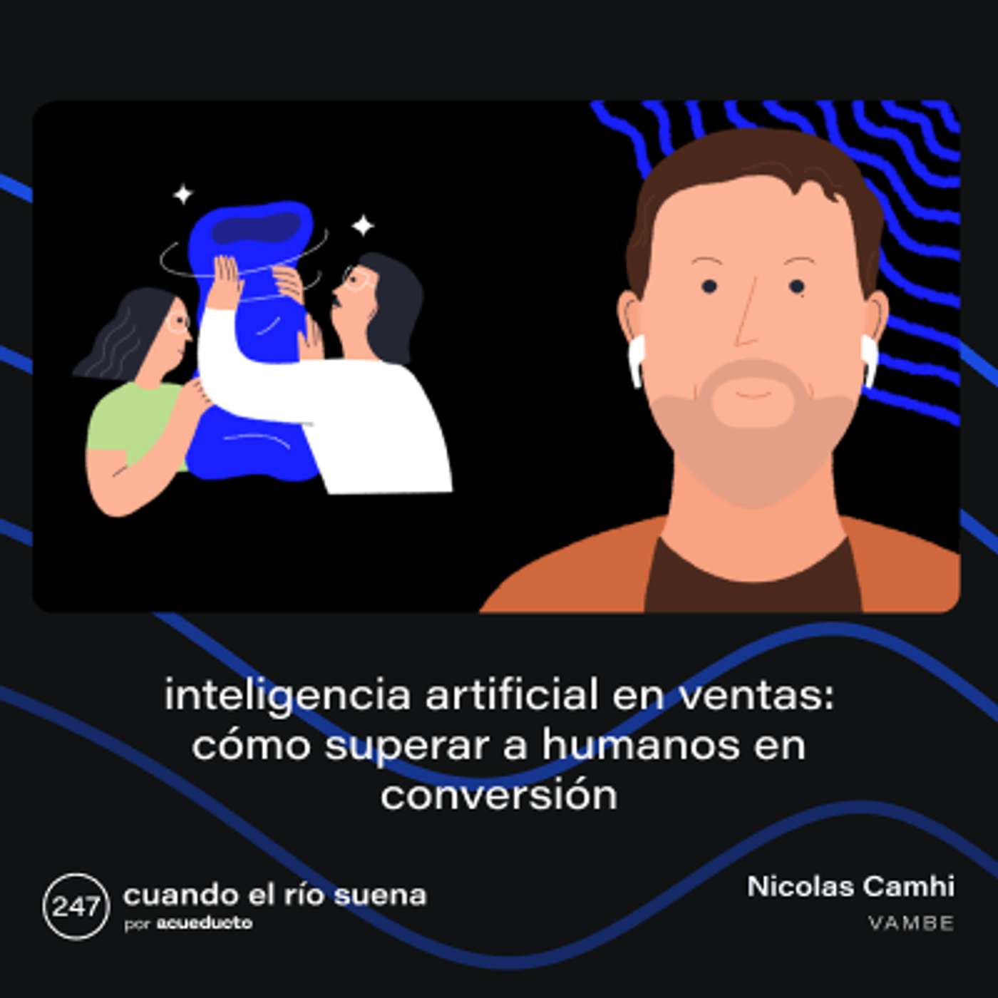 E247: Inteligencia Artificial en ventas: cómo superar a humanos en conversión, Nicolás Camhi - Vambe