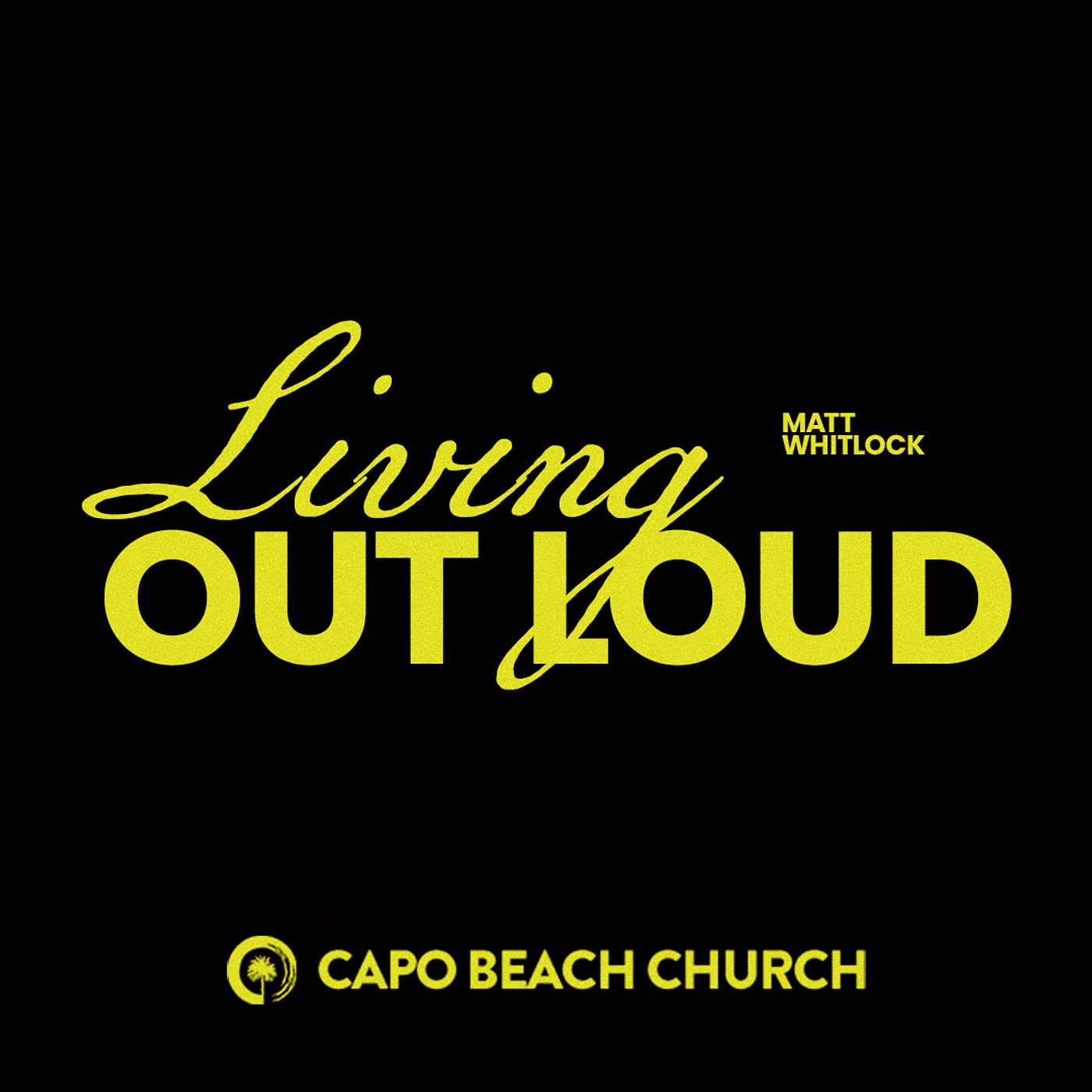 Living Out Loud | Matt Whitlock | Capo Beach Church episode artwork