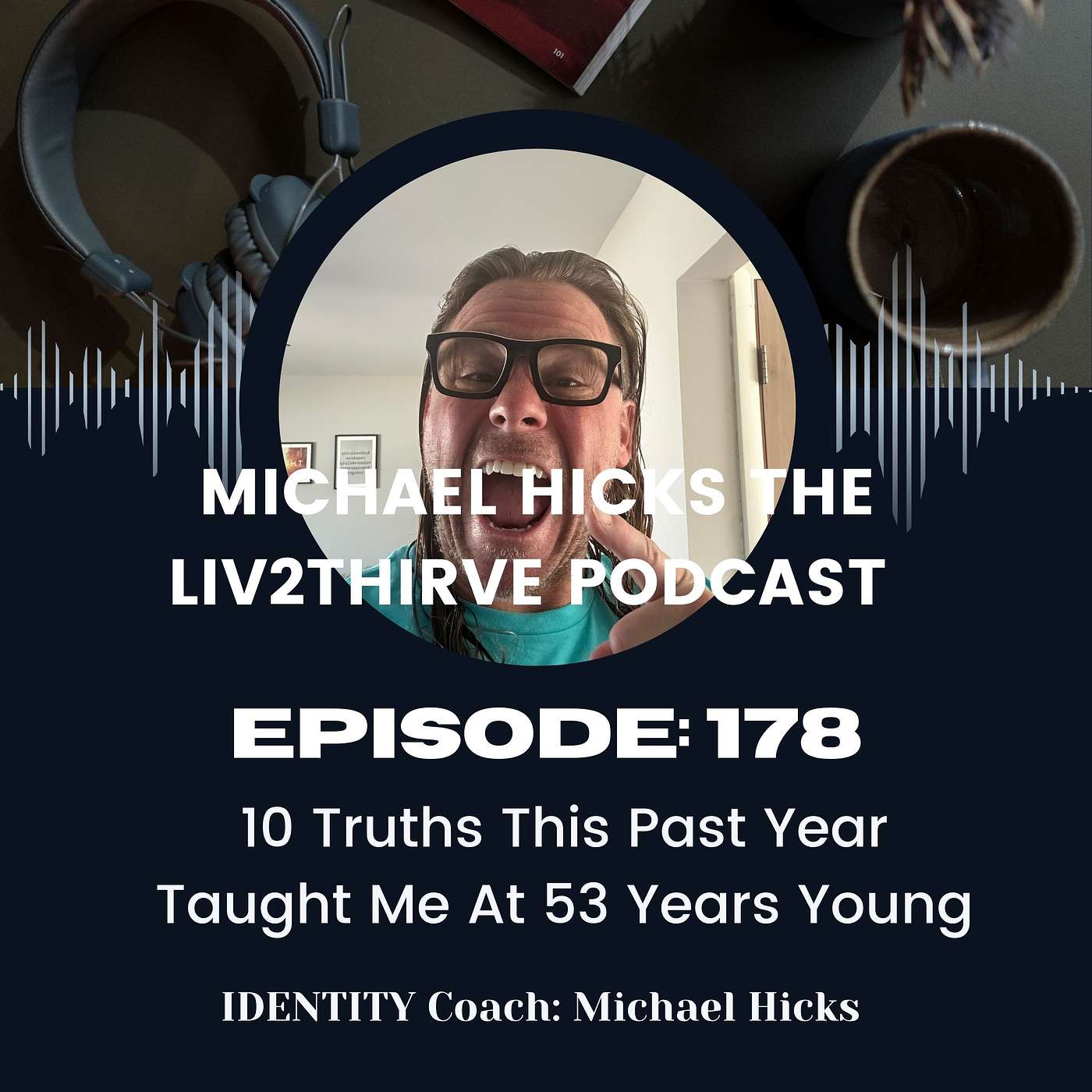 10 Truths This Past Year Taught Me At 53 Years Young EP:178