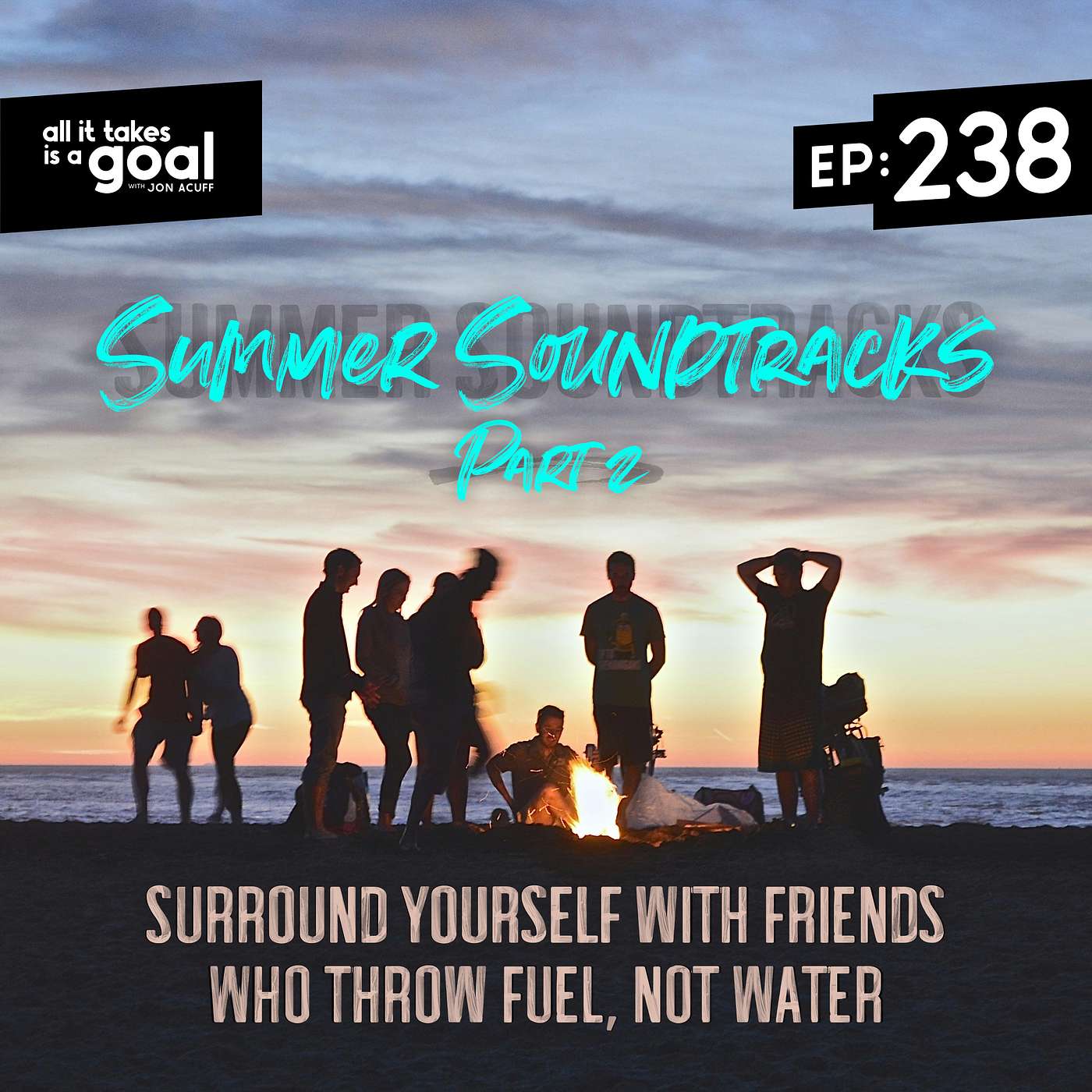 ATG 238: Summer Soundtracks Part 2: Surround Yourself with Friends Who Throw Fuel, Not Water