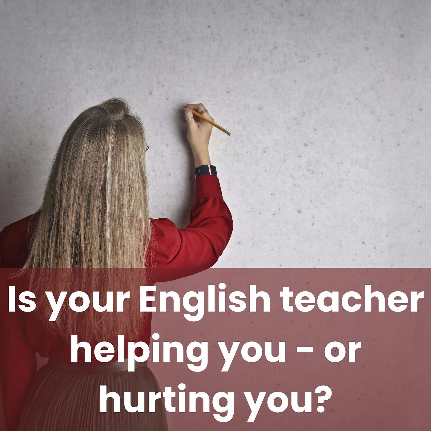 Is Your English Teacher Helping You - Or Hurting You?