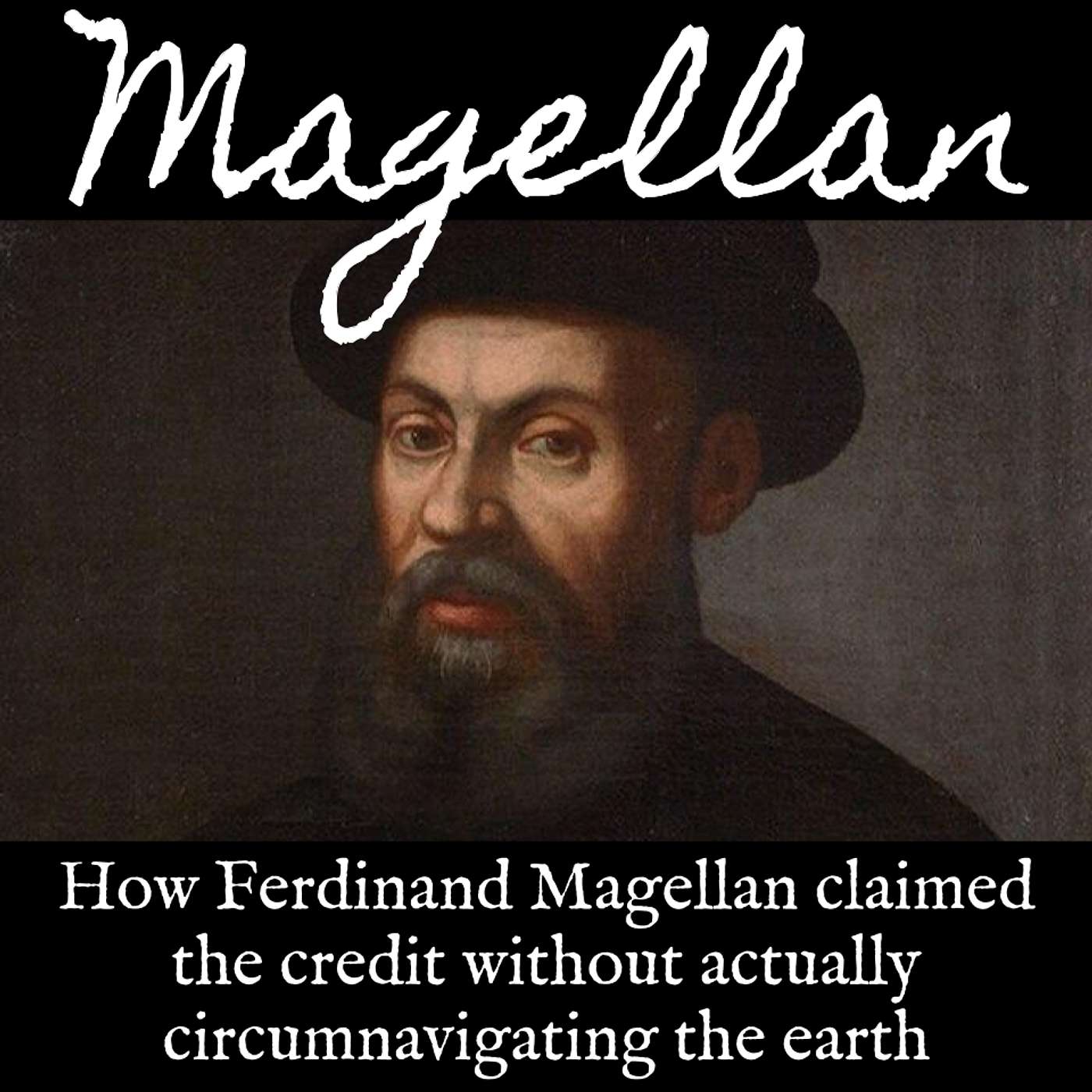 Ep. 119 Magellan: How Ferdinand Magellan Claimed the Credit Without Actually Circumnavigating the Earth