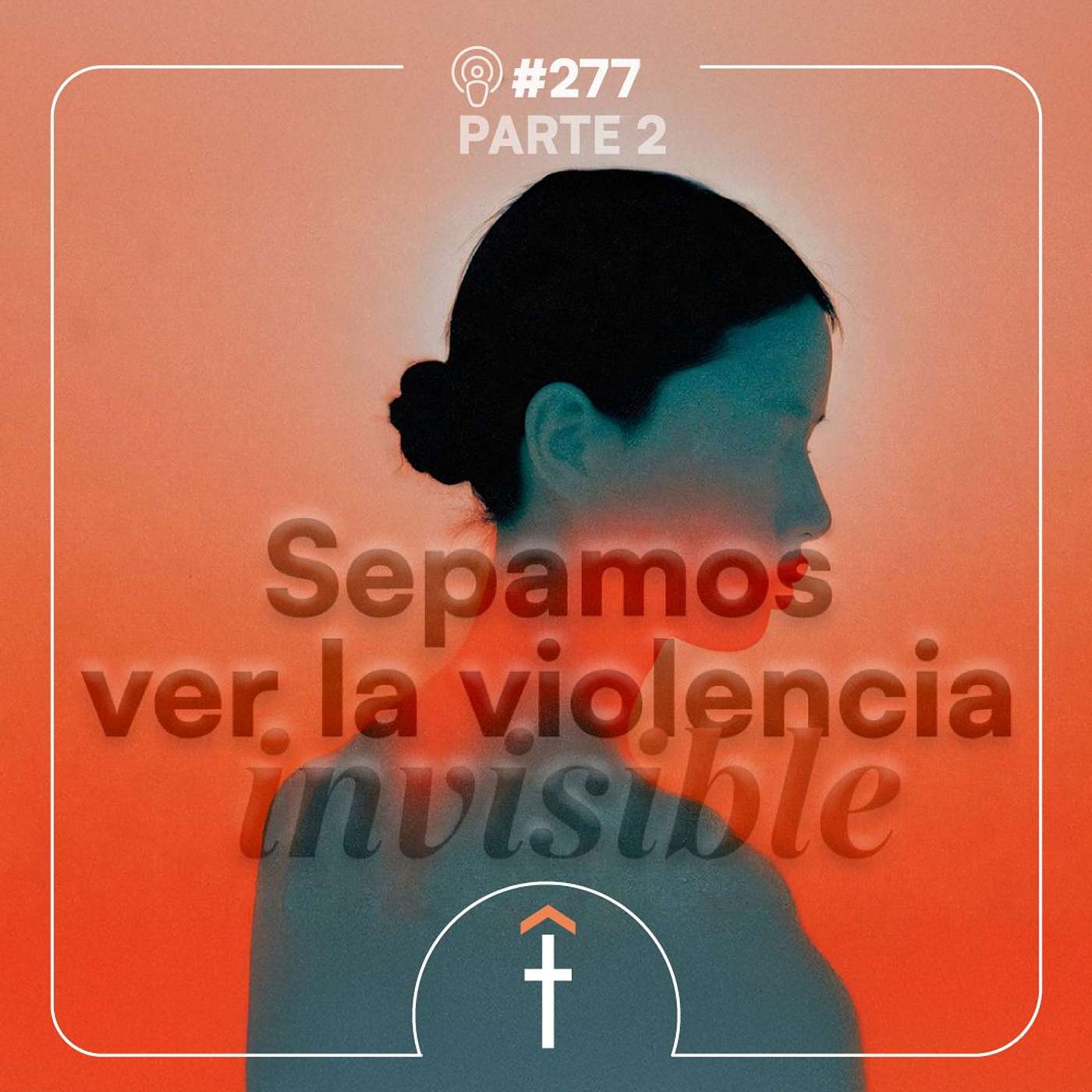 #276 - Sepamos ver la violencia invisible | II Parte