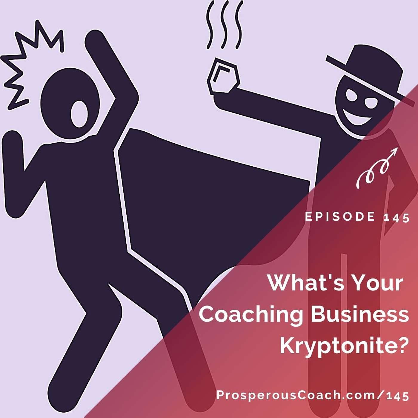 145: What's Your Coaching Business Kryptonite?