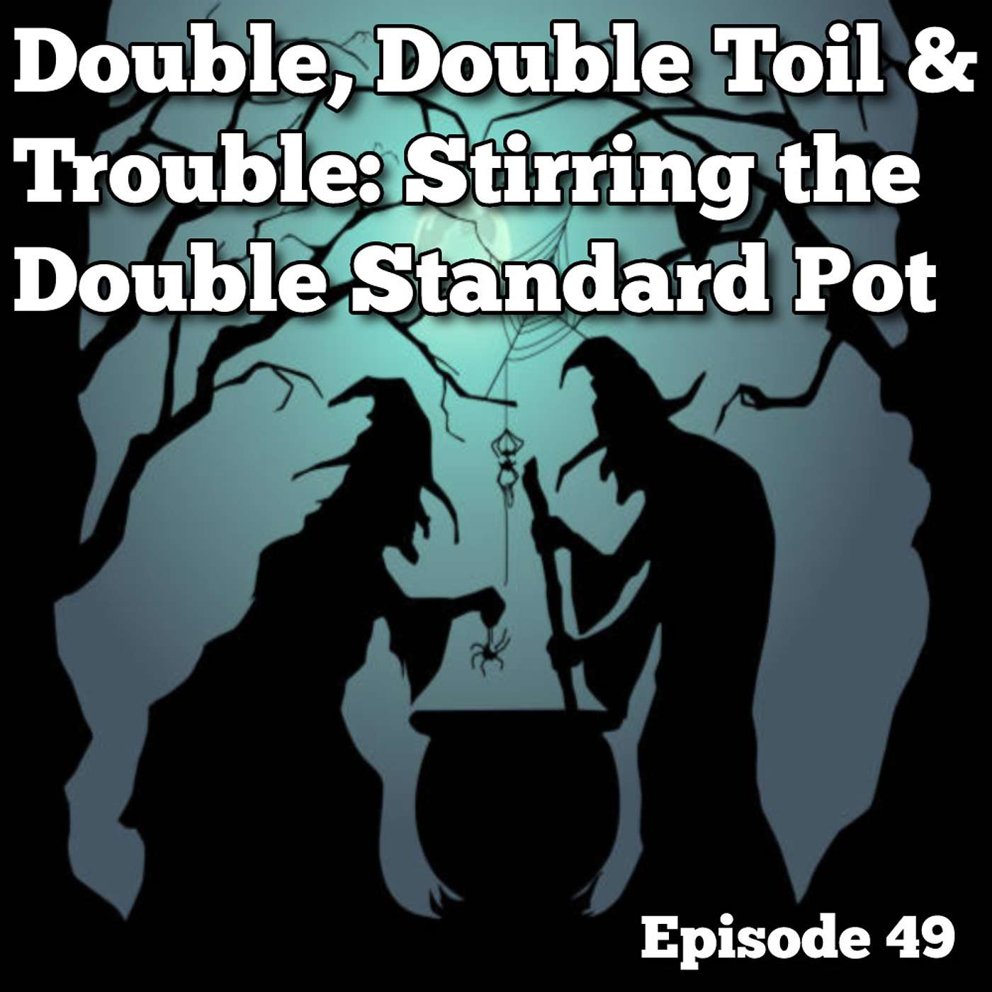 Double, Double Toil & Trouble: Stirring the Double Standard Pot - Episode 49