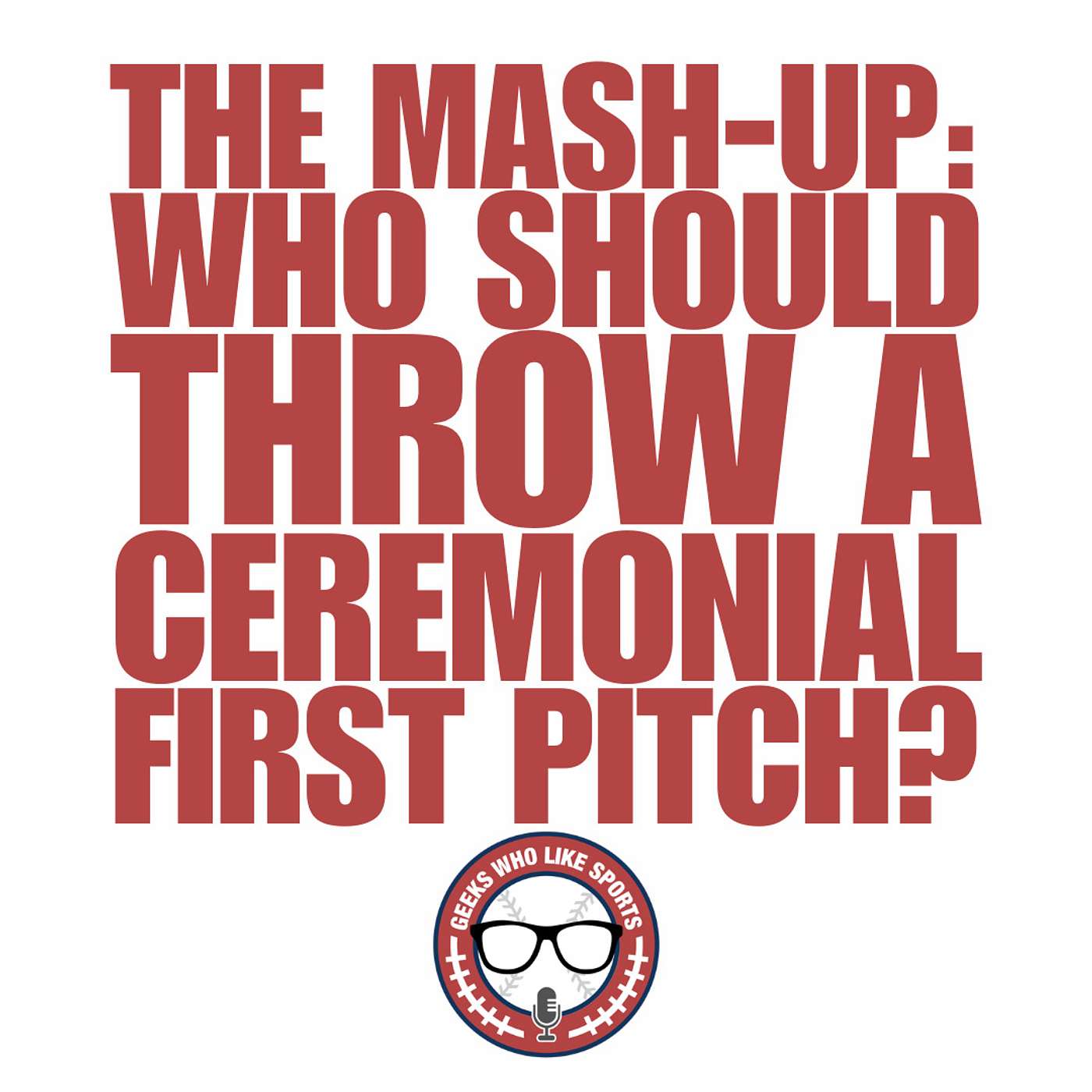 The Mash-Up: Who Would You Have Throw A Ceremonial First Pitch? episode artwork
