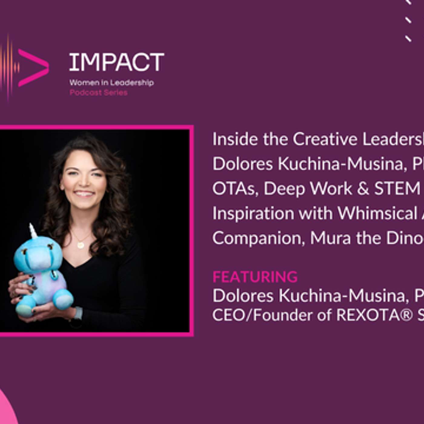 Inside the Creative Leadership of  Dolores Kuchina-Musina, PhD:  OTAs, Deep Work & STEM Inspiration with Whimsical Adventure Companion, Mura the Dinocorn®