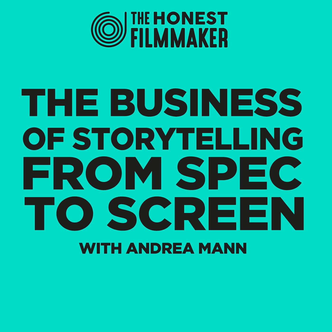 The Business of Storytelling: Practical Wisdom for Screenwriters (From Spec to Screen)
