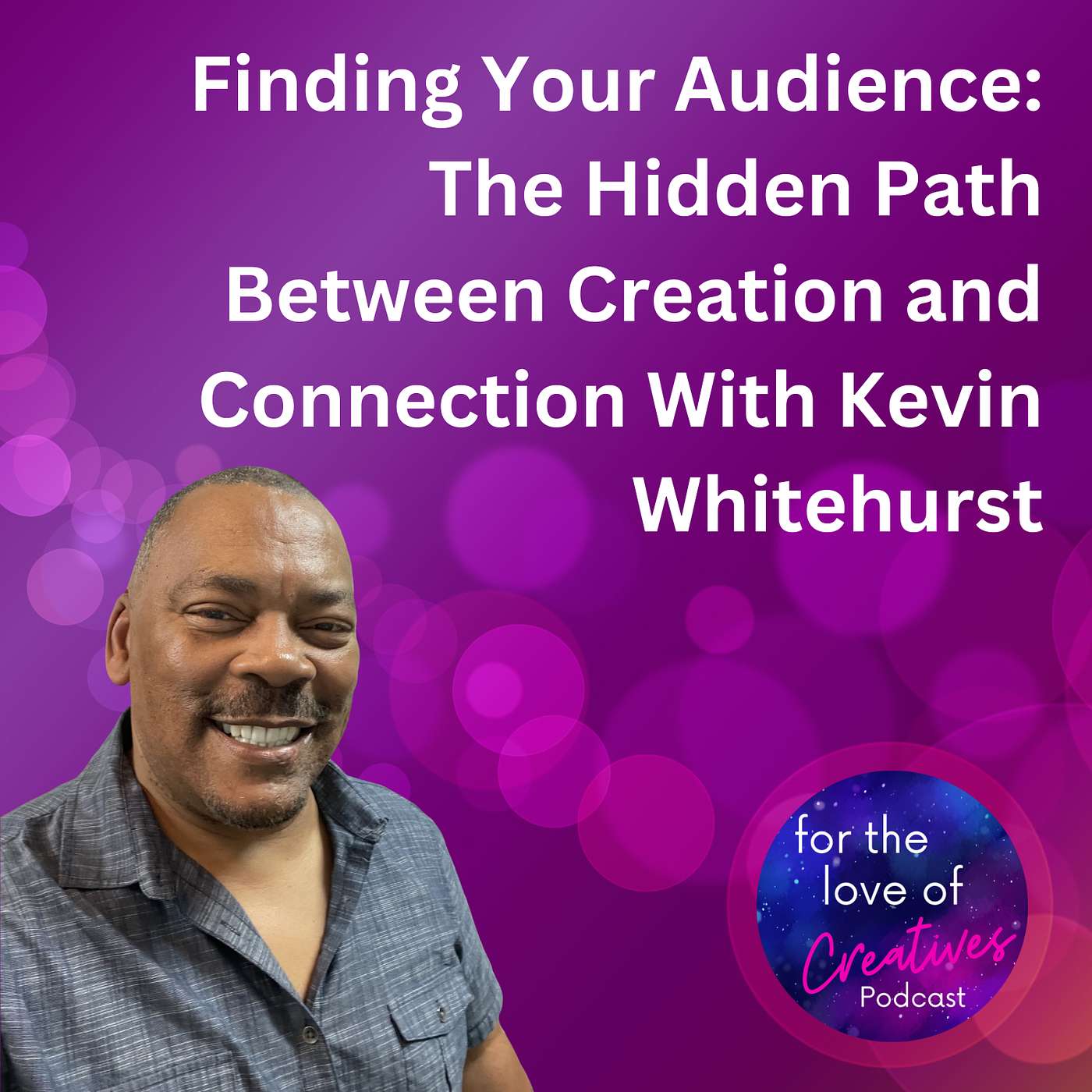 #035: Finding Your Audience: The Hidden Path Between Creation and Connection With Kevin Whitehurst
