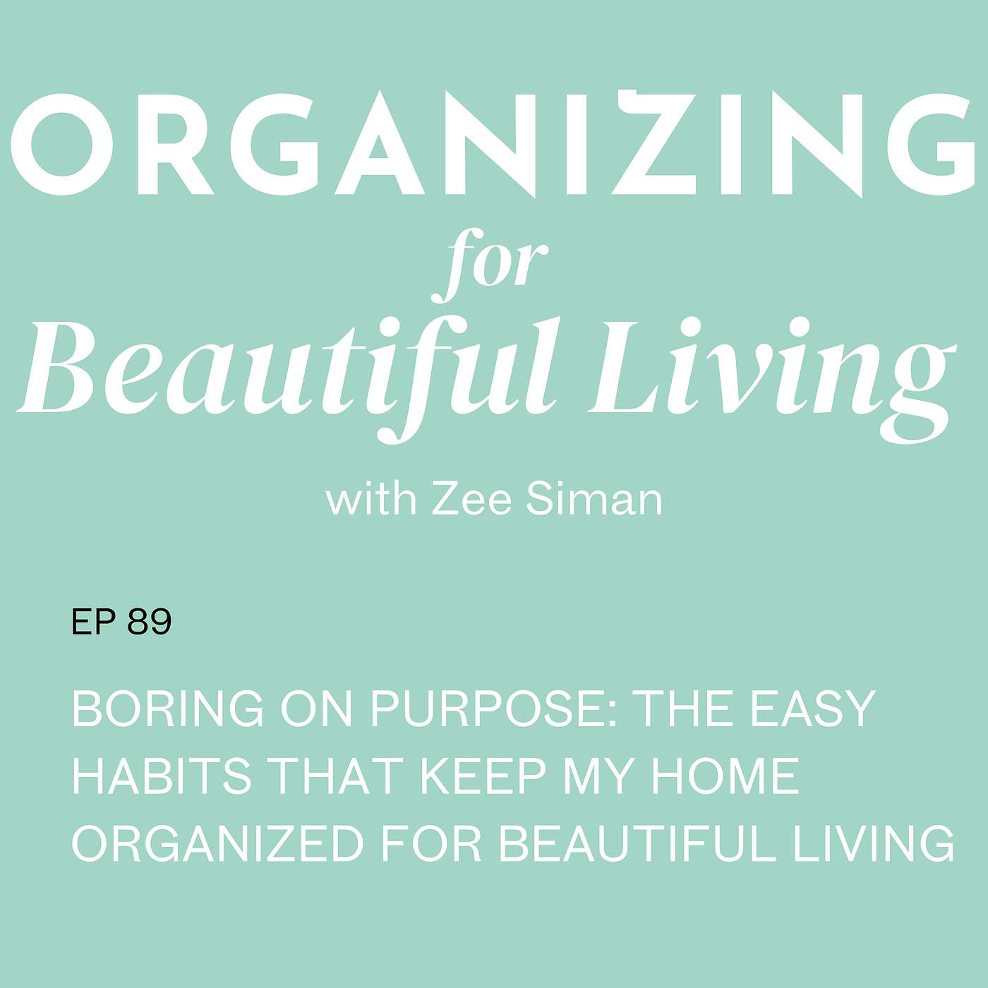089. Boring on Purpose: The Easy Habits That Keep My Home Organized for Beautiful Living