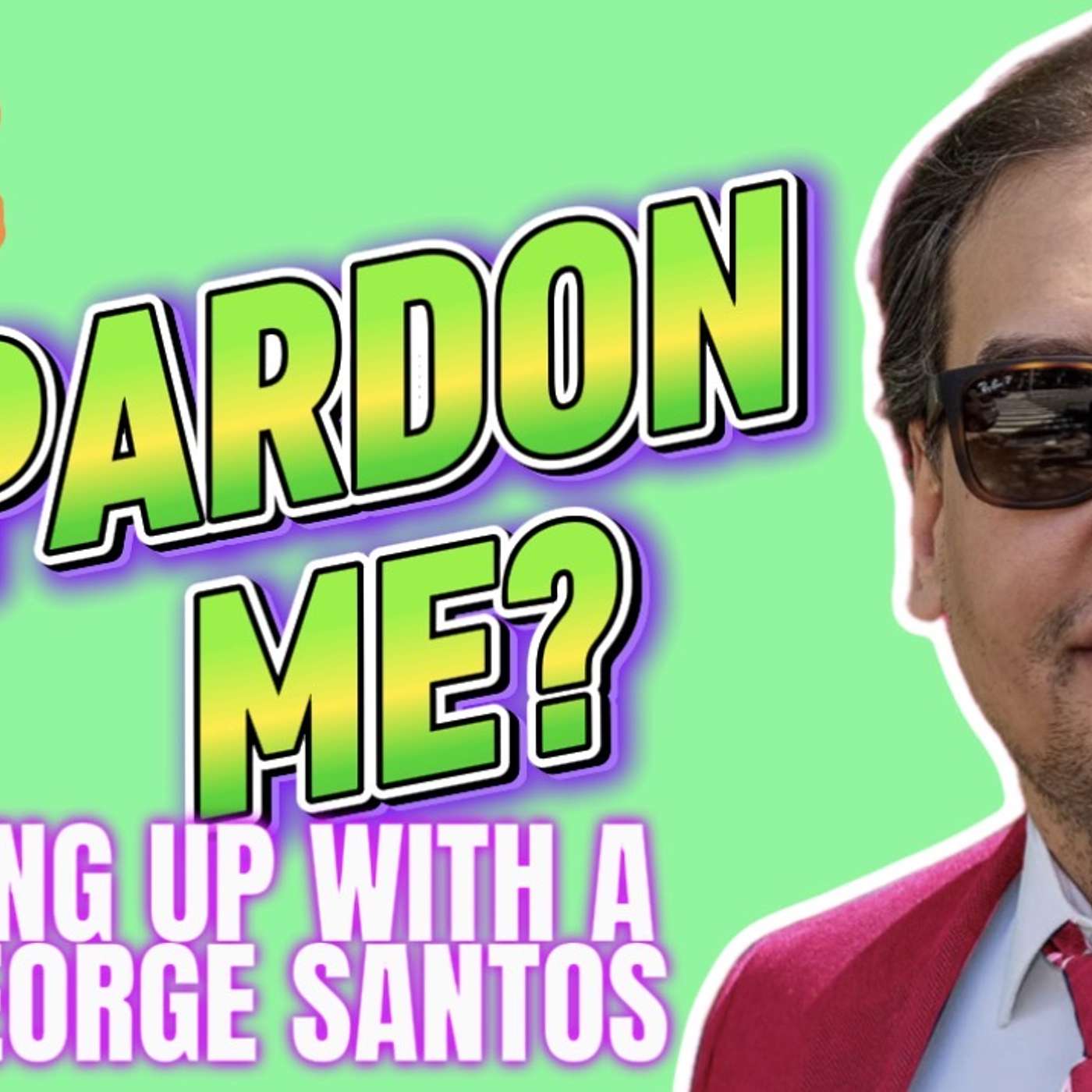 PARDON ME? Catching up with a FREE George Santos
