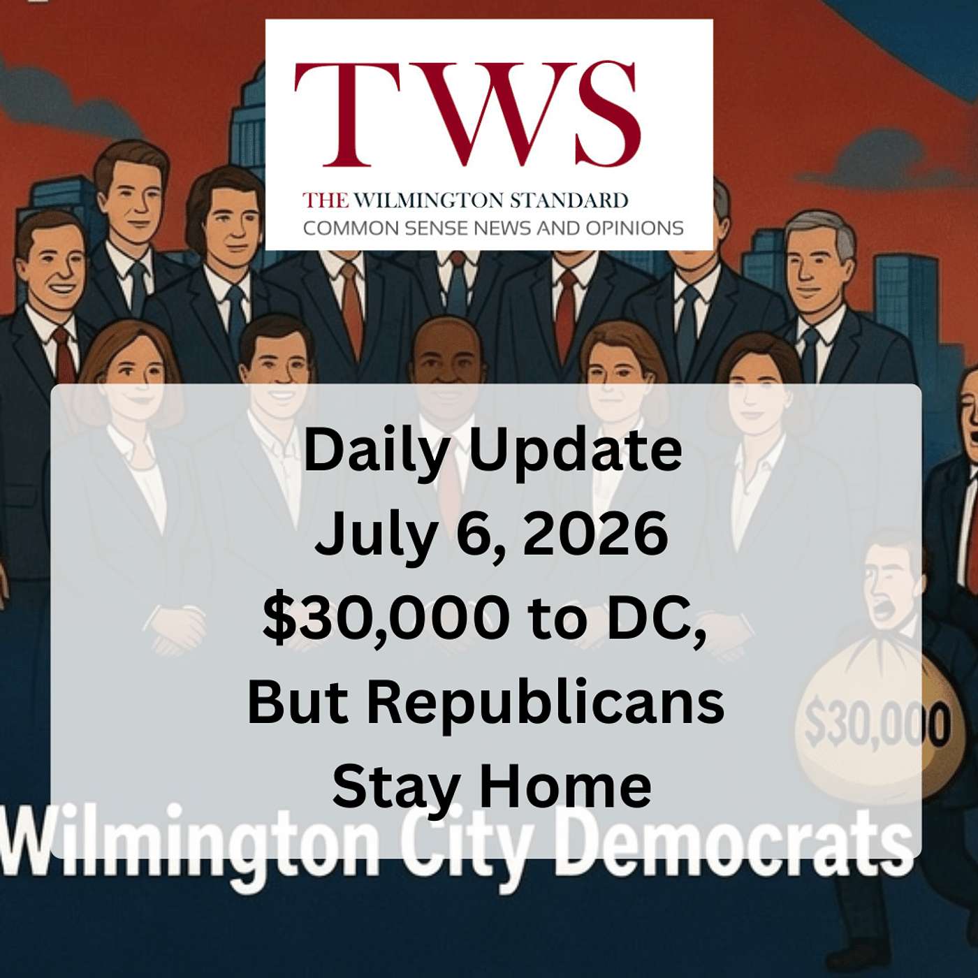 Thirty-Thousand to DC, But Republicans Stay Home: Wilmington’s Junket and the Real Problem - July 6, 2026 episode artwork
