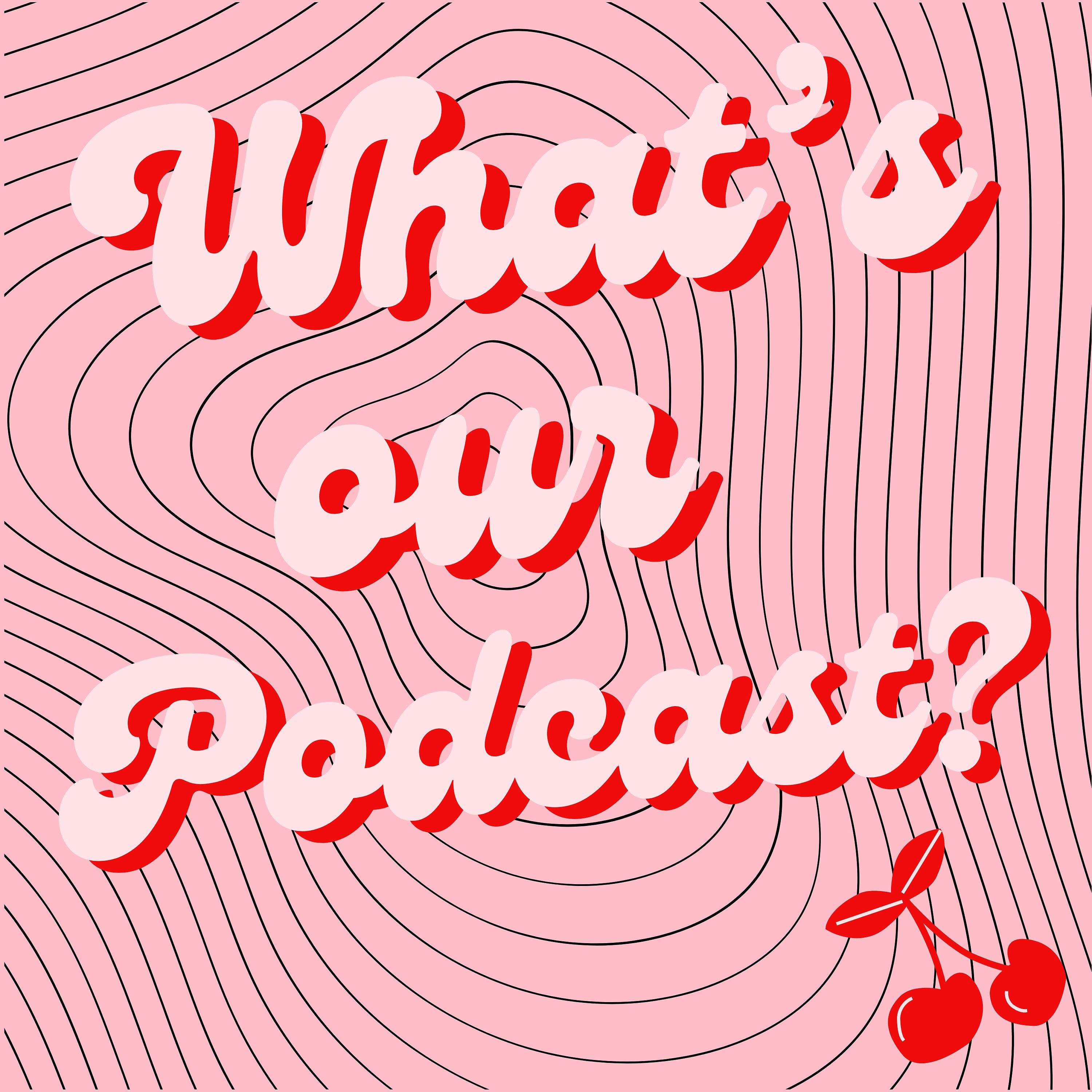 What’s Our Podcast?