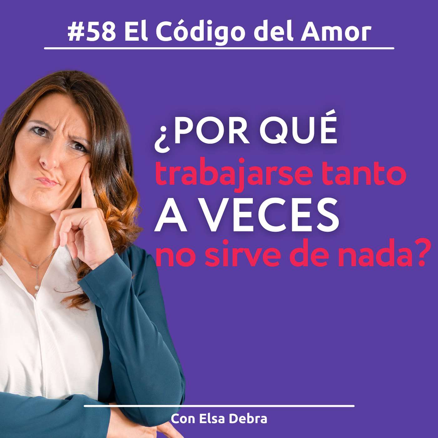 #58 ¿Por qué trabajarse tanto a veces no sirve de nada? - Con Elsa Debra