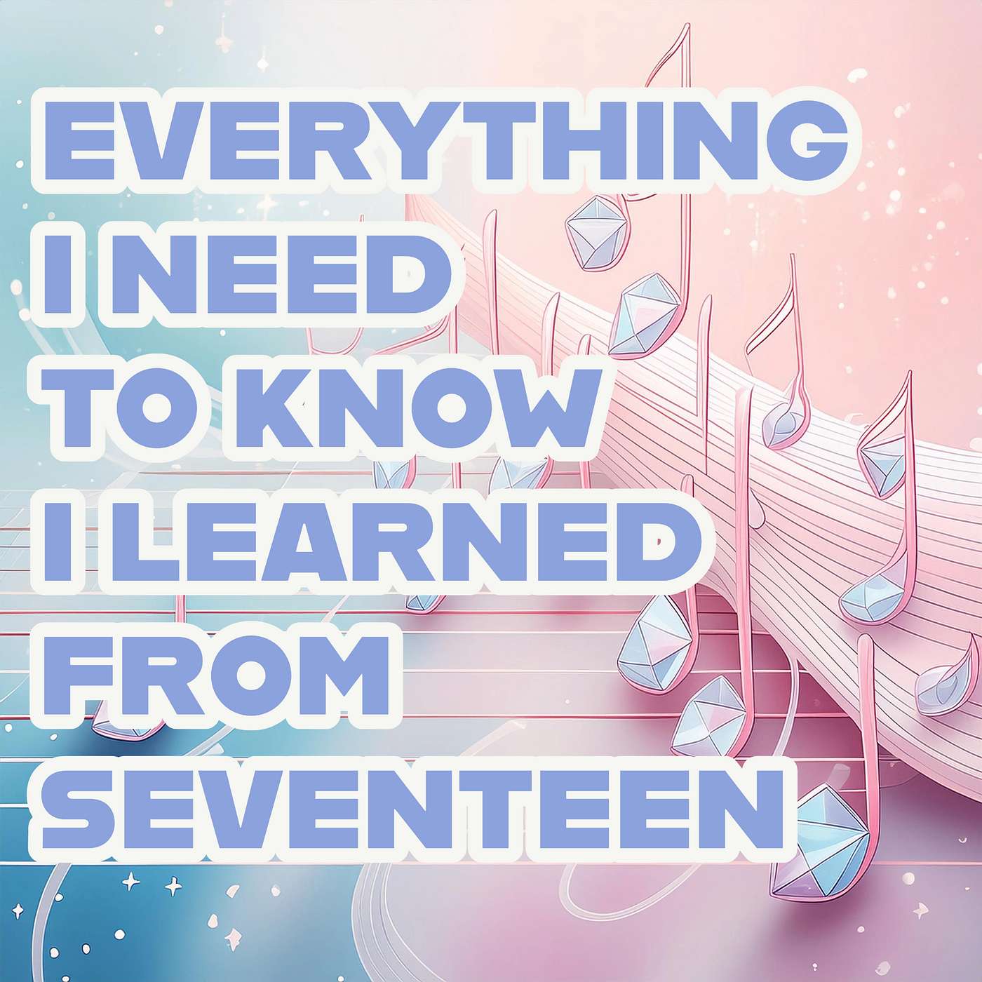 Everything I Need to Know I Learned From Seventeen