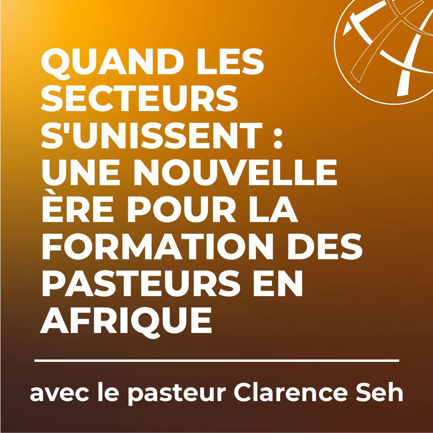Quand les secteurs s'unissent : une nouvelle ère pour la formation des pasteurs en Afrique avec le pasteur Clarence Seh episode artwork
