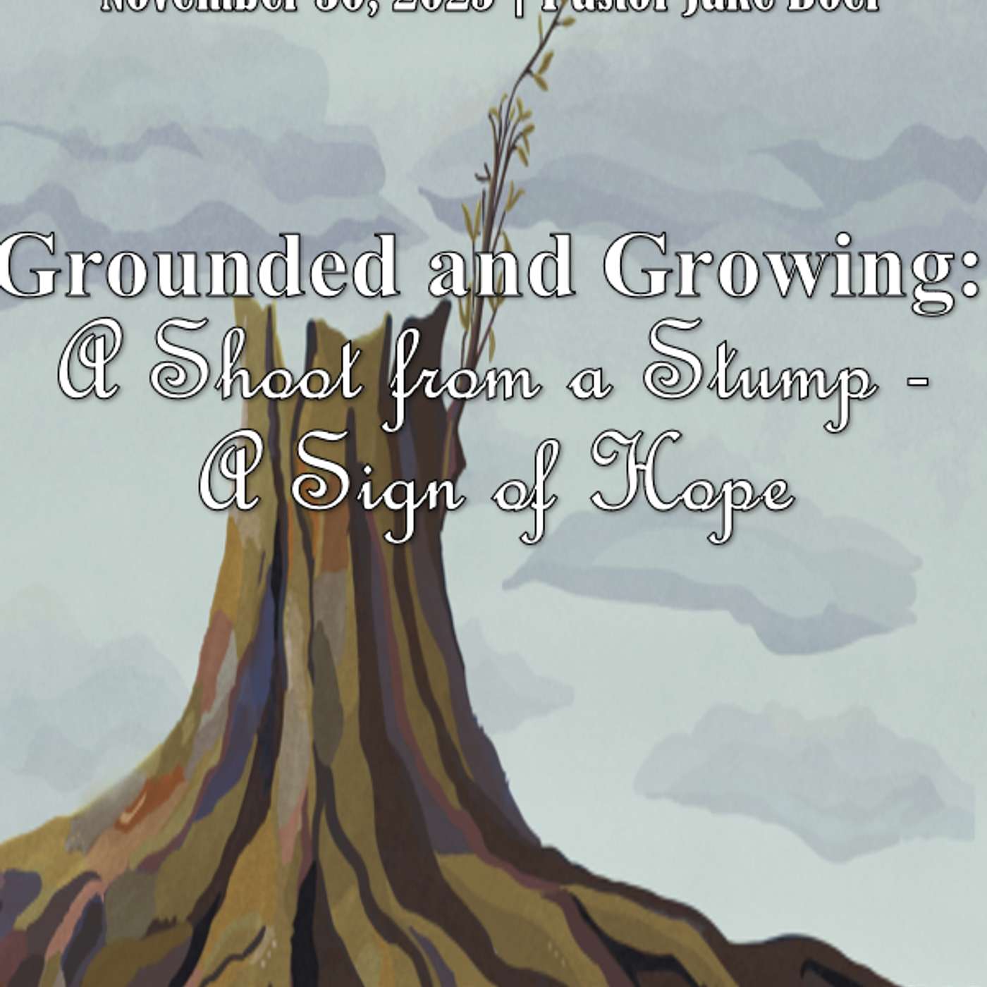November 30, 2025 Grounded & Growing: A Shoot from a Stump-- A Sign of Hope episode artwork