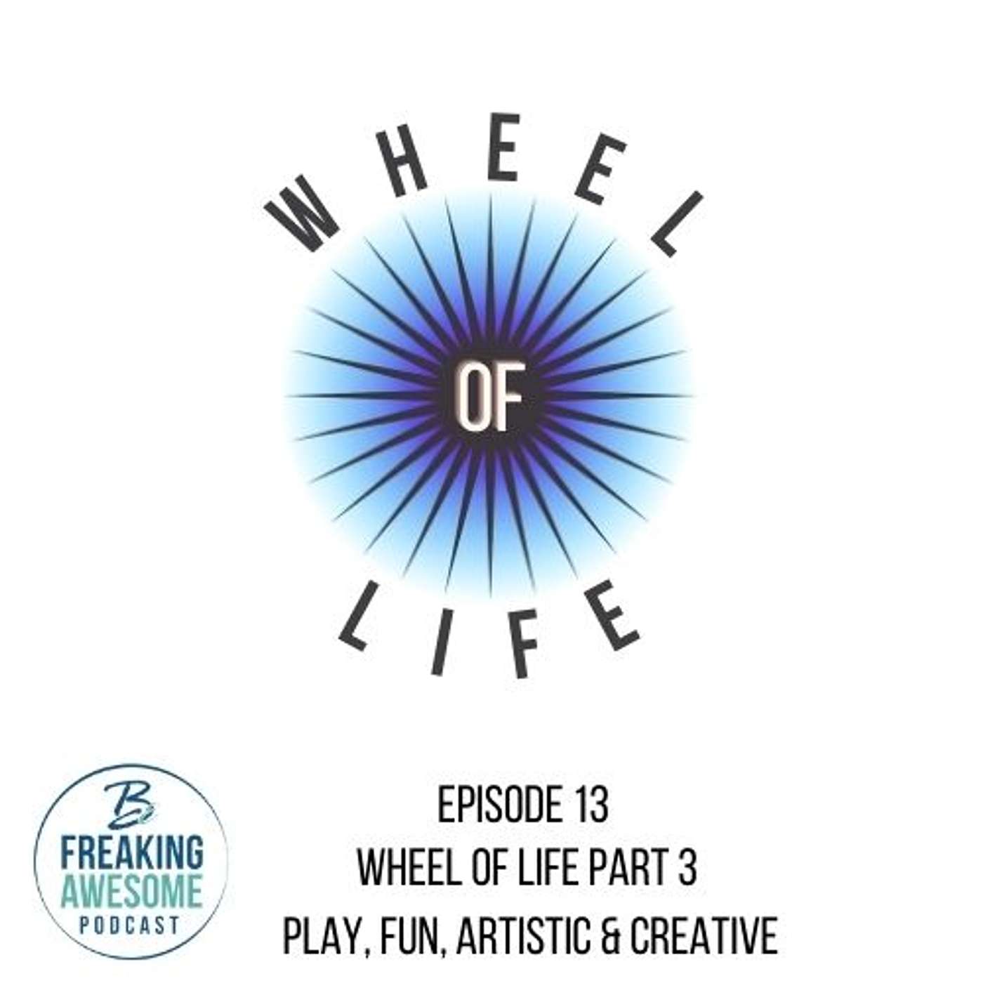 EP13 Wheel of Life Part 3 - Play, Fun, Artistic & Creative with Megan Werner