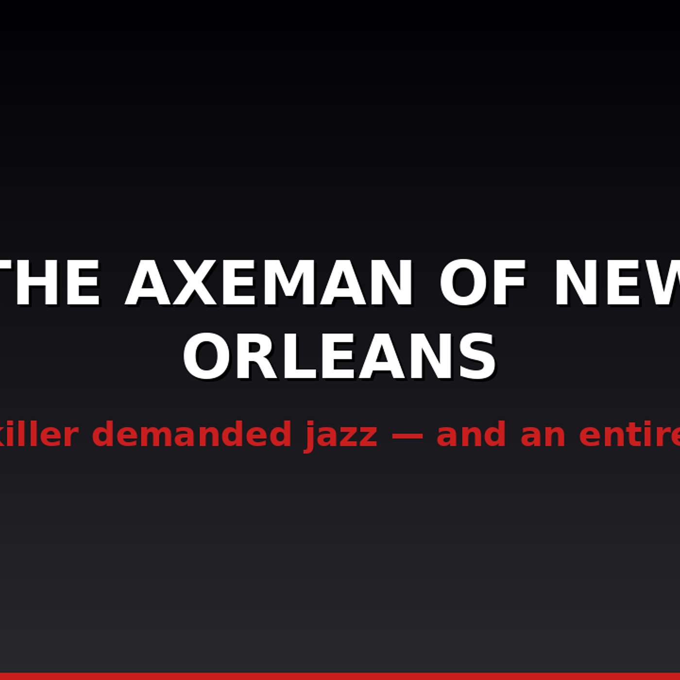 The Axeman of New Orleans — The Night a City Played Jazz for a Killer | The Unlit Room