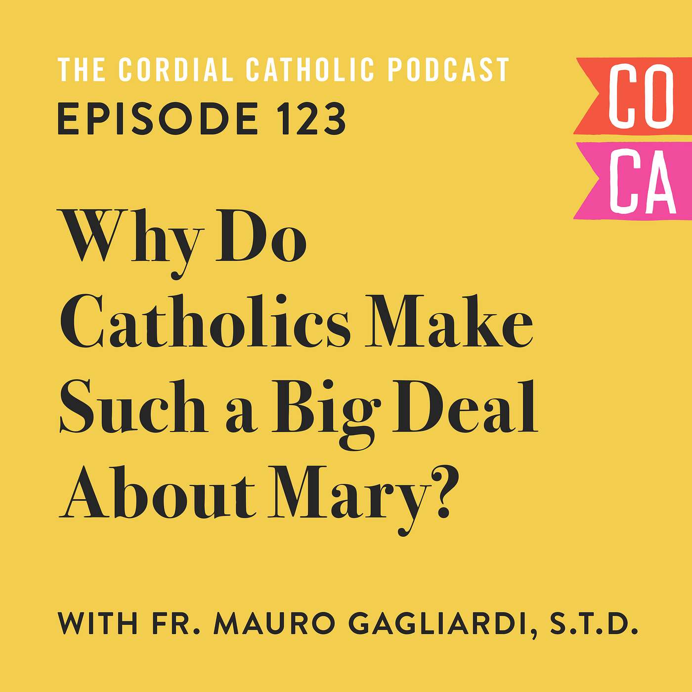 123: Why Do Catholics Make Such a Big Deal About Mary? (w/ Fr. Mauro Gagliardi)