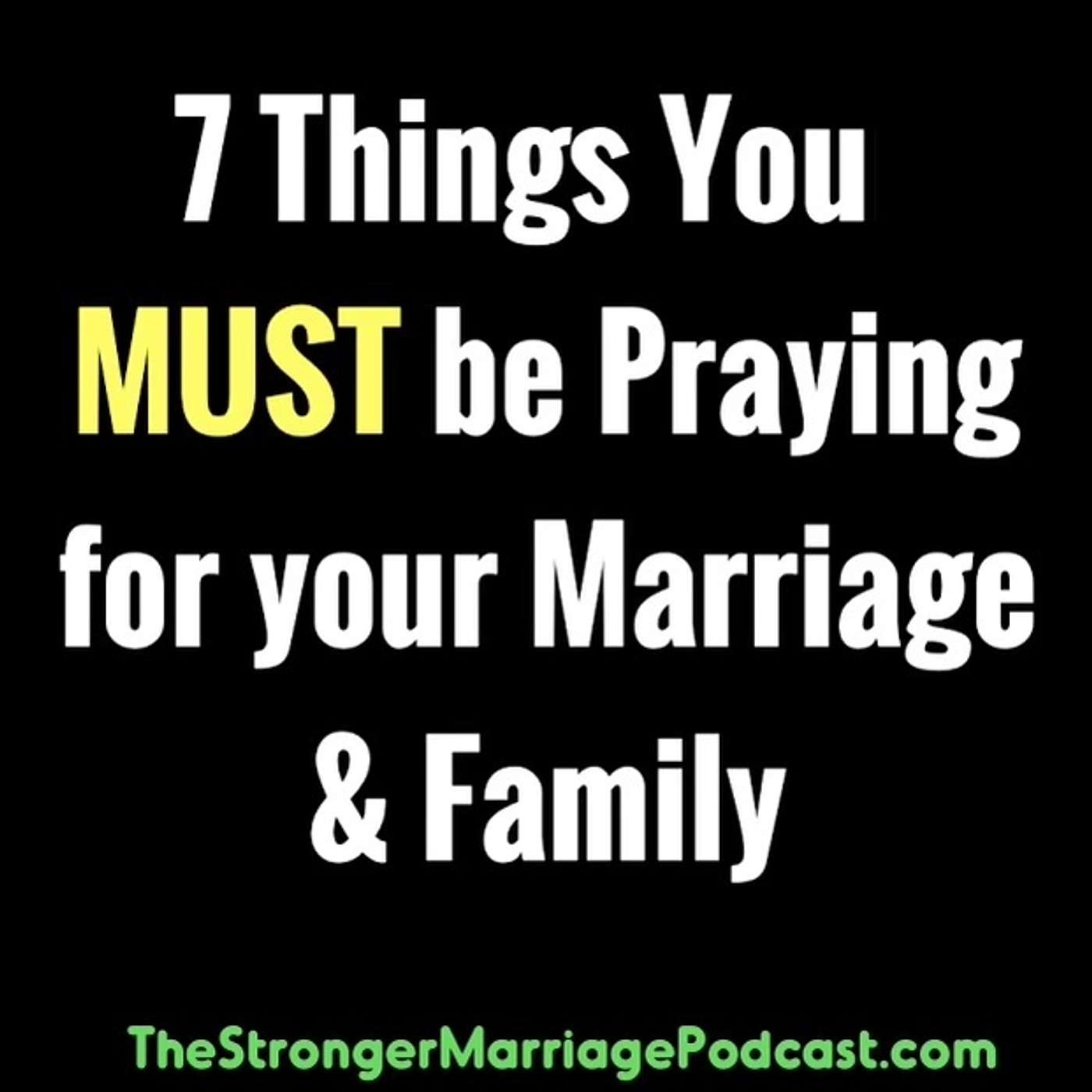 7 Things You MUST Be Praying For Your Marriage & Family