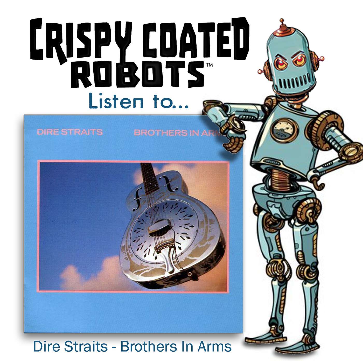 CRISPY COATED ROBOTS LISTEN TO... Dire Straits' "BROTHERS IN ARMS"