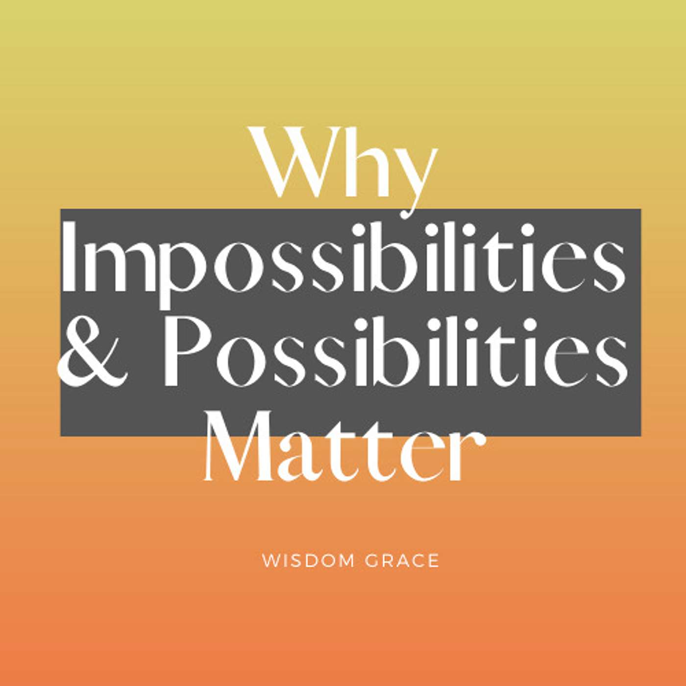 Why Impossibilities & Possibilities Matter
