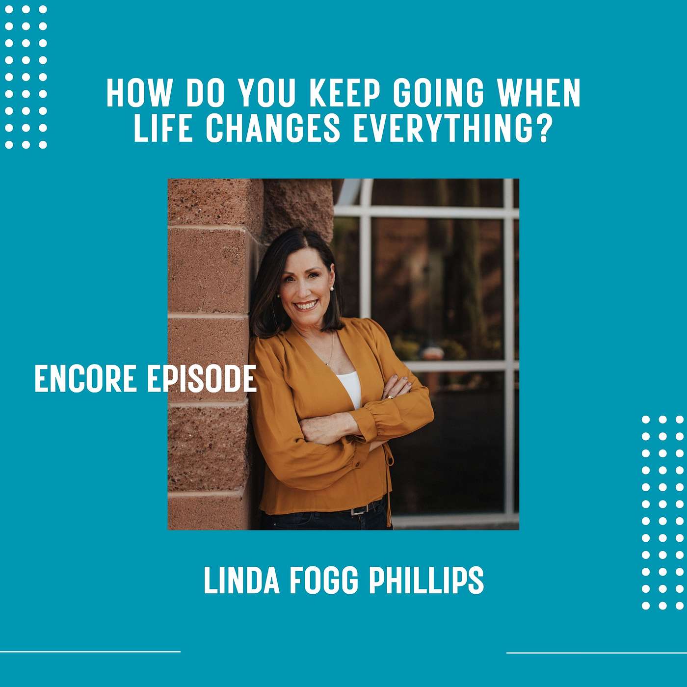 How do you keep going when life changes everything? Linda Fogg-Phillips. Encore Episode.