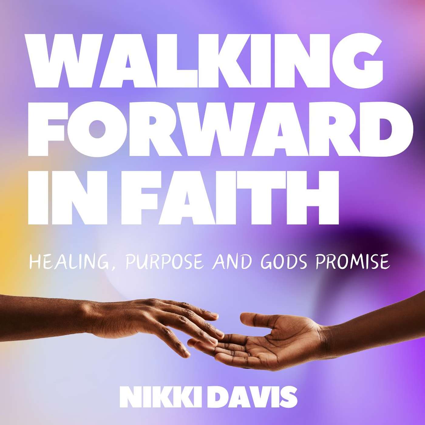 Walking Forward In Faith : Healing, Purpose and GODs Promise