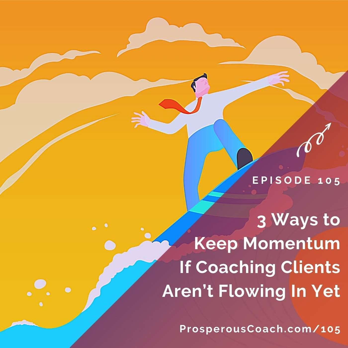 105:  3 Ways to Keep Momentum If Coaching Clients Aren’t Flowing In Yet