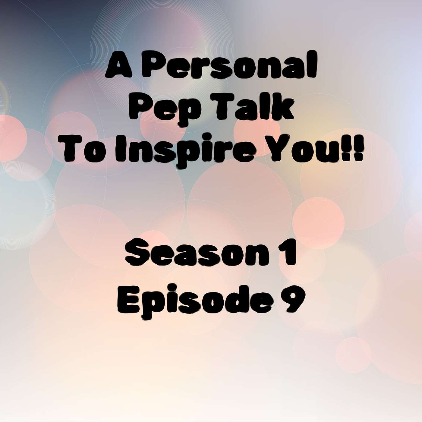 S1 E9 Just a little pep talk to inspire.
